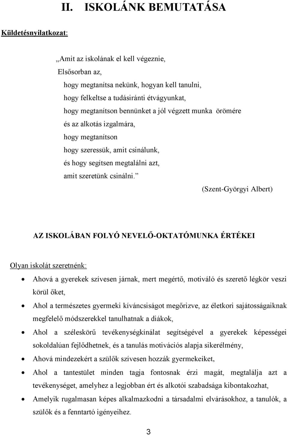 (Szent-Györgyi Albert) AZ ISKOLÁBAN FOLYÓ NEVELŐ-OKTATÓMUNKA ÉRTÉKEI Olyan iskolát szeretnénk: Ahová a gyerekek szívesen járnak, mert megértő, motiváló és szerető légkör veszi körül őket, Ahol a