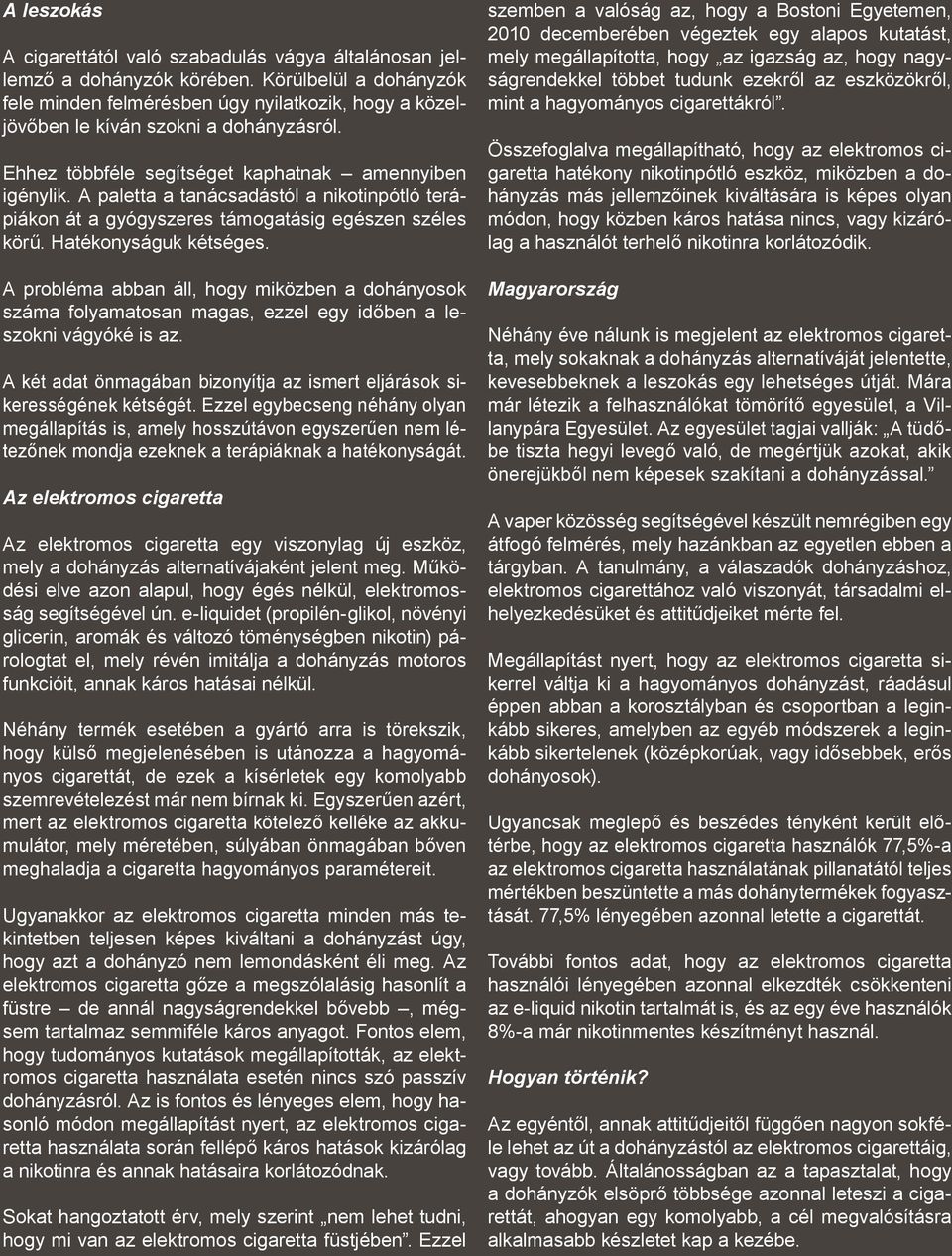 A paletta a tanácsadástól a nikotinpótló terápiákon át a gyógyszeres támogatásig egészen széles körű. Hatékonyságuk kétséges.