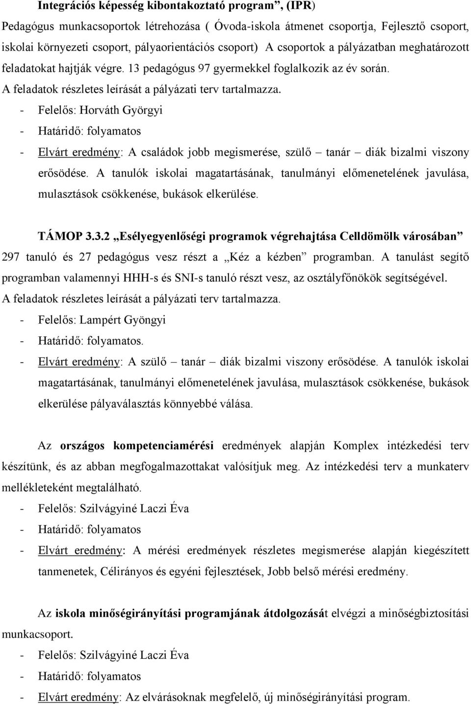 - Felelős: Horváth Györgyi - Határidő: folyamatos - Elvárt eredmény: A családok jobb megismerése, szülő tanár diák bizalmi viszony erősödése.