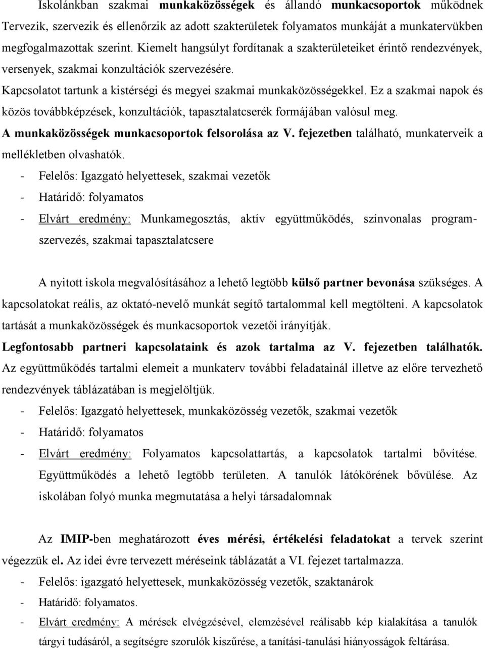 Ez a szakmai napok és közös továbbképzések, konzultációk, tapasztalatcserék formájában valósul meg. A munkaközösségek munkacsoportok felsorolása az V.