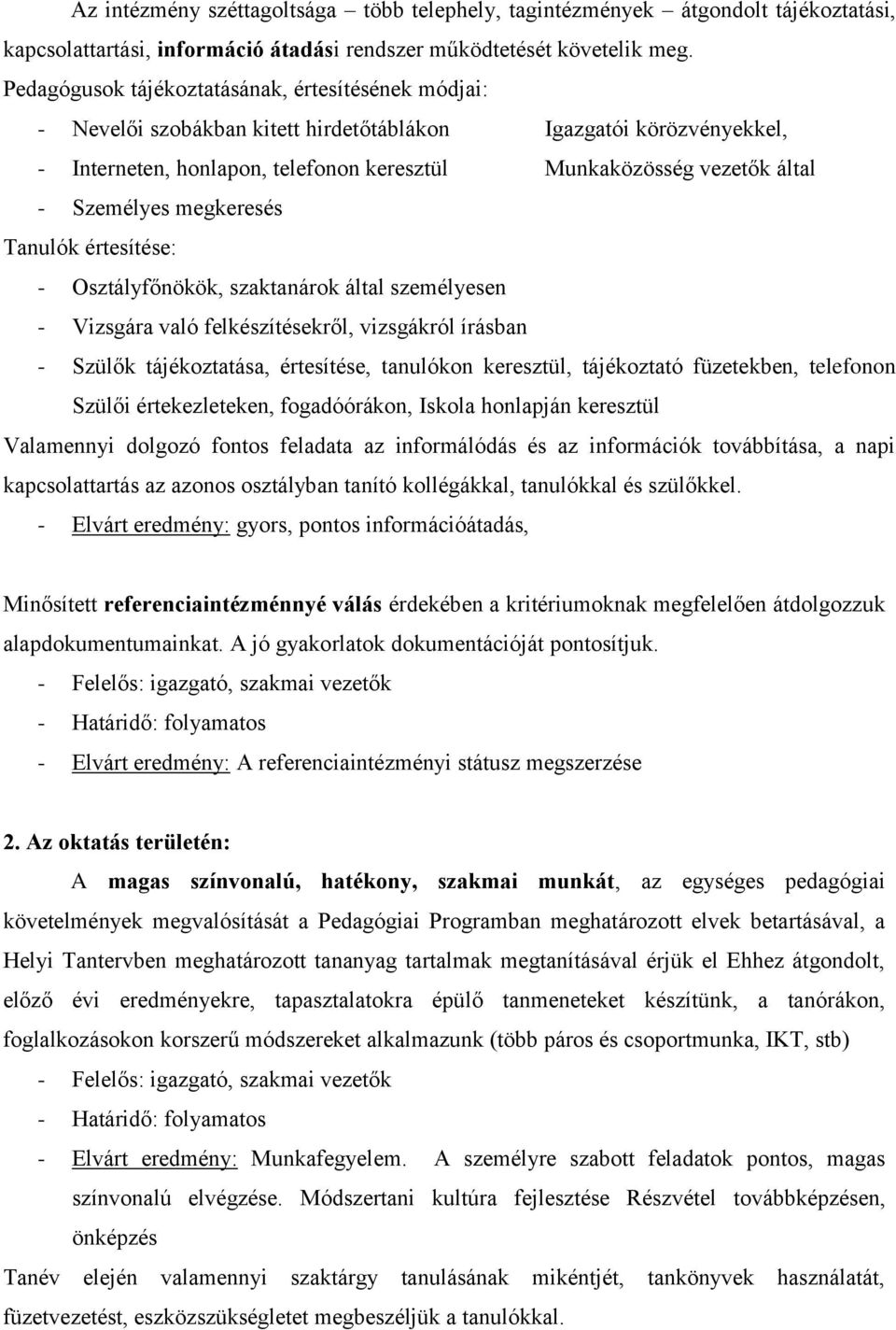 Személyes megkeresés Tanulók értesítése: - Osztályfőnökök, szaktanárok által személyesen - Vizsgára való felkészítésekről, vizsgákról írásban - Szülők tájékoztatása, értesítése, tanulókon keresztül,