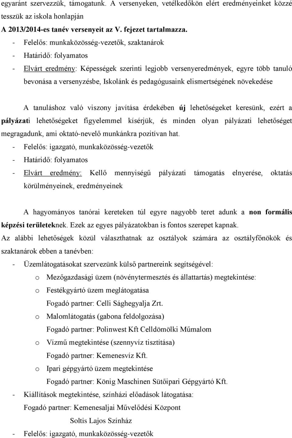 pedagógusaink elismertségének növekedése A tanuláshoz való viszony javítása érdekében új lehetőségeket keresünk, ezért a pályázati lehetőségeket figyelemmel kísérjük, és minden olyan pályázati