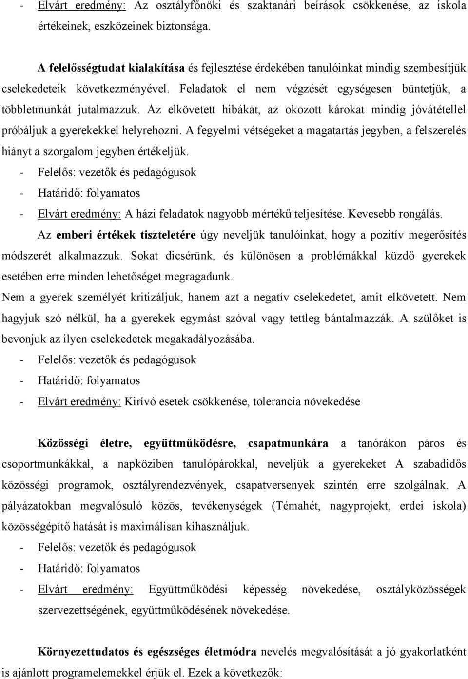 Az elkövetett hibákat, az okozott károkat mindig jóvátétellel próbáljuk a gyerekekkel helyrehozni. A fegyelmi vétségeket a magatartás jegyben, a felszerelés hiányt a szorgalom jegyben értékeljük.