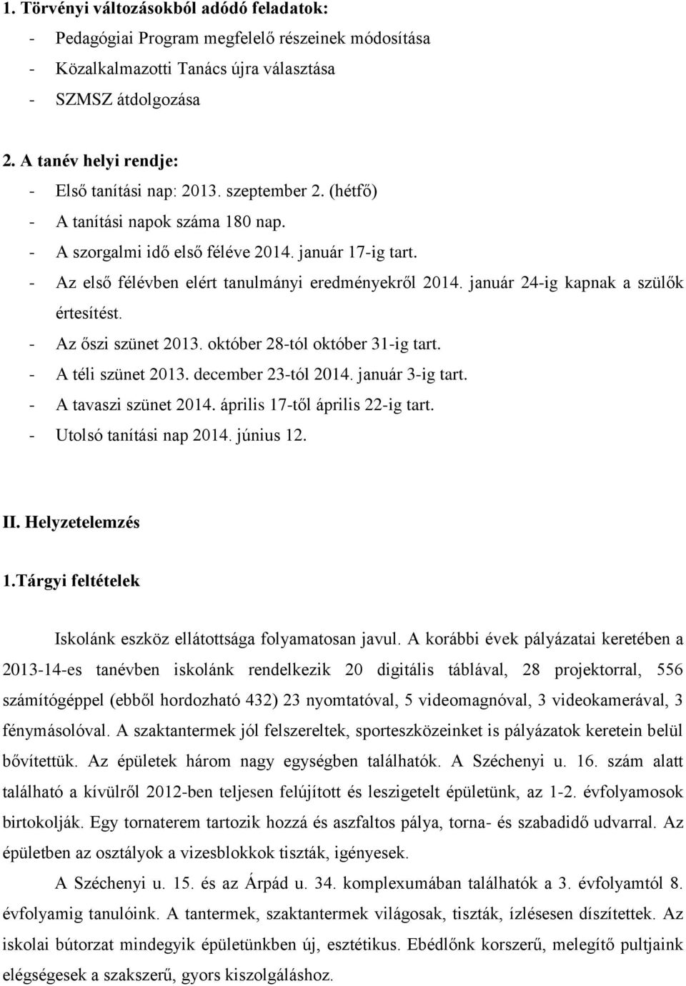 - Az első félévben elért tanulmányi eredményekről 2014. január 24-ig kapnak a szülők értesítést. - Az őszi szünet 2013. október 28-tól október 31-ig tart. - A téli szünet 2013. december 23-tól 2014.