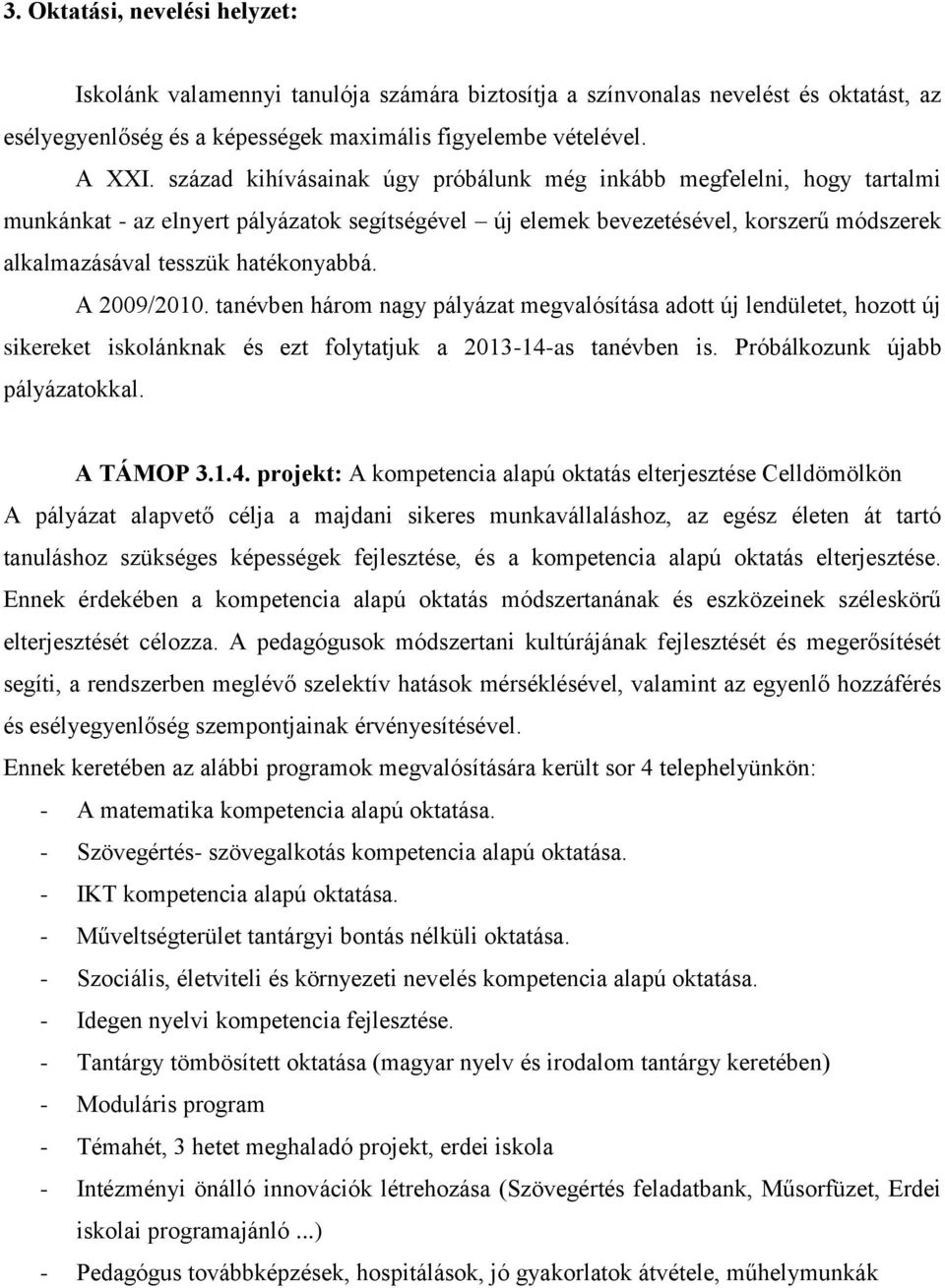 A 2009/2010. tanévben három nagy pályázat megvalósítása adott új lendületet, hozott új sikereket iskolánknak és ezt folytatjuk a 2013-14-