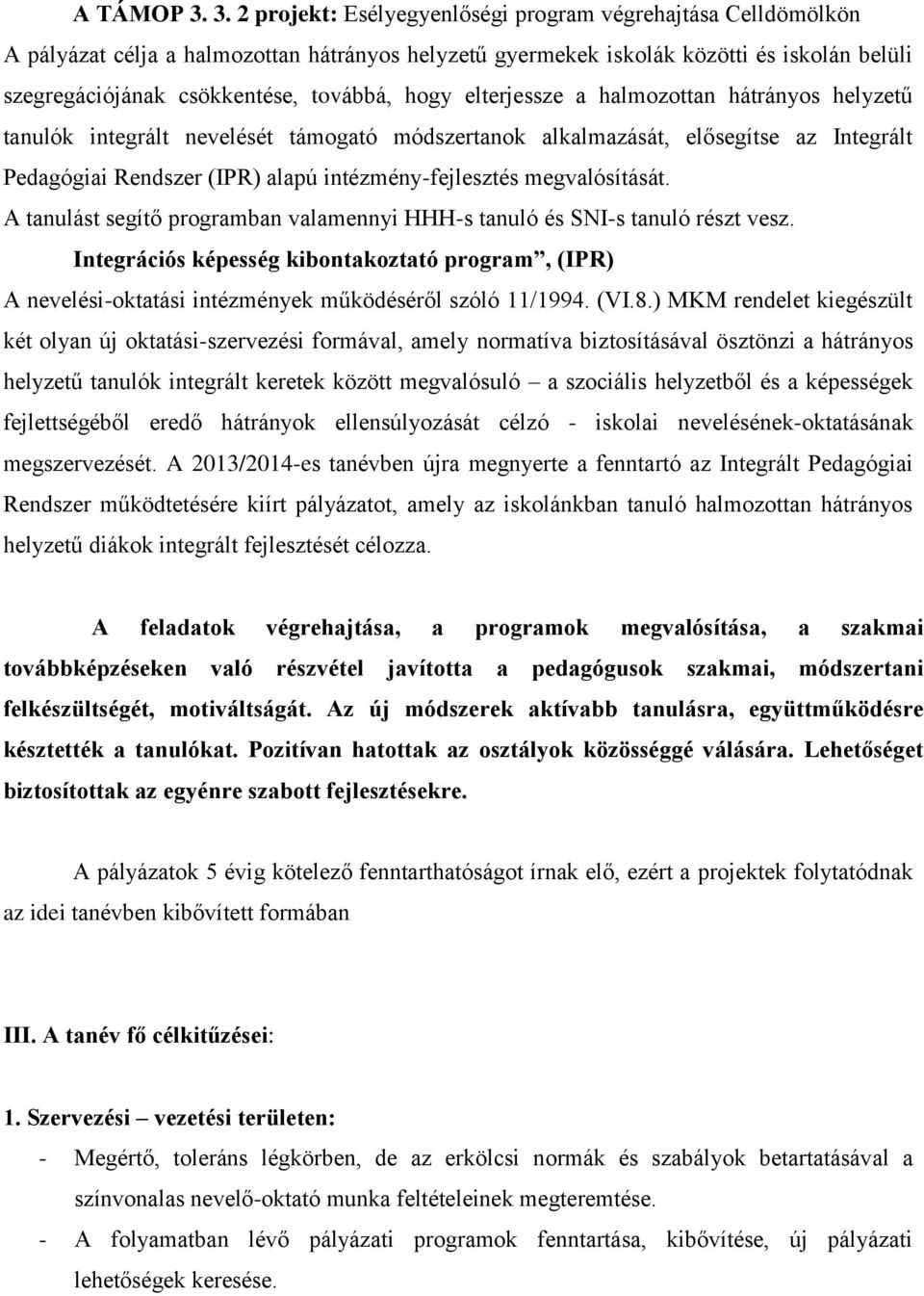 hogy elterjessze a halmozottan hátrányos helyzetű tanulók integrált nevelését támogató módszertanok alkalmazását, elősegítse az Integrált Pedagógiai Rendszer (IPR) alapú intézmény-fejlesztés