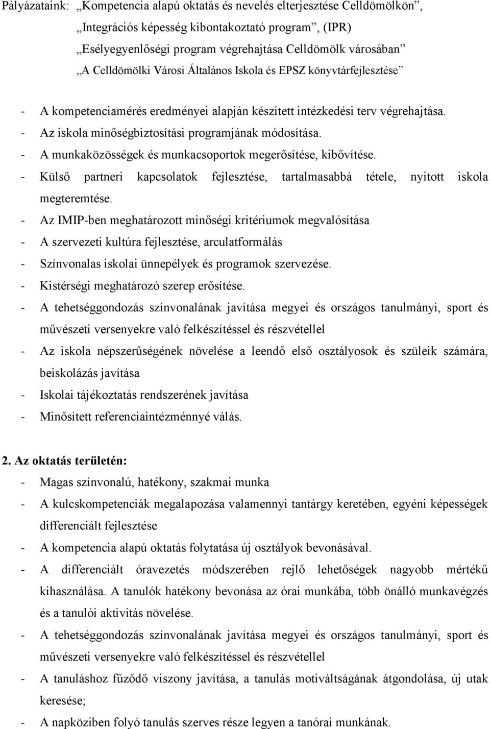 - A munkaközösségek és munkacsoportok megerősítése, kibővítése. - Külső partneri kapcsolatok fejlesztése, tartalmasabbá tétele, nyitott iskola megteremtése.