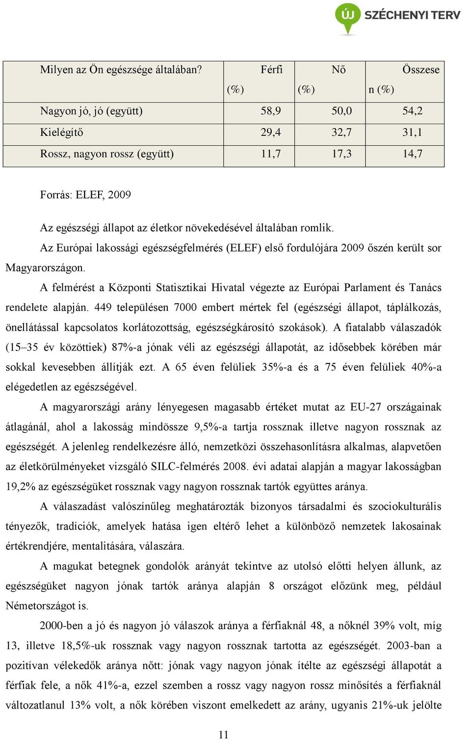 növekedésével általában romlik. Az Európai lakossági egészségfelmérés (ELEF) első fordulójára 2009 őszén került sor Magyarországon.