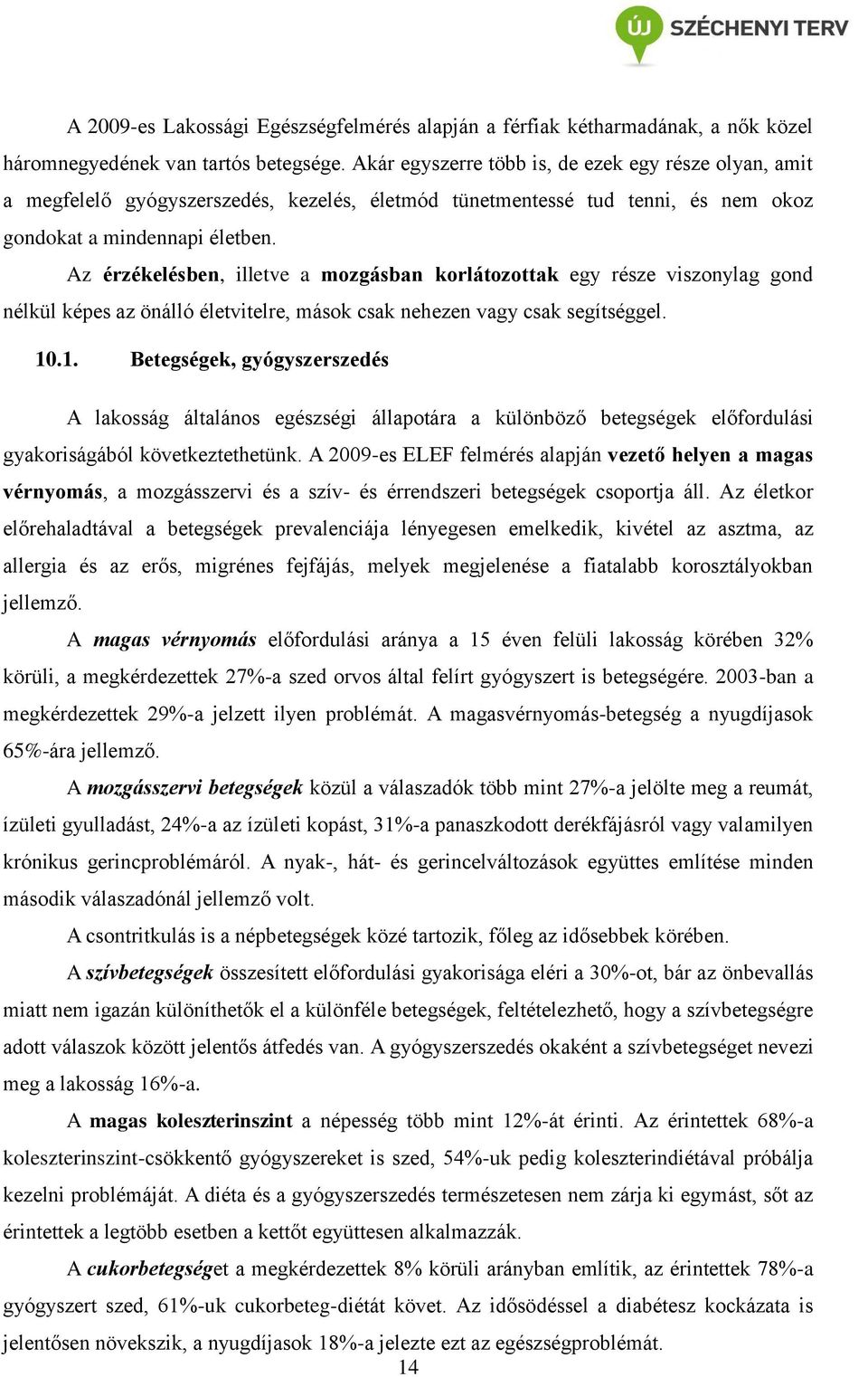 Az érzékelésben, illetve a mozgásban korlátozottak egy része viszonylag gond nélkül képes az önálló életvitelre, mások csak nehezen vagy csak segítséggel. 10