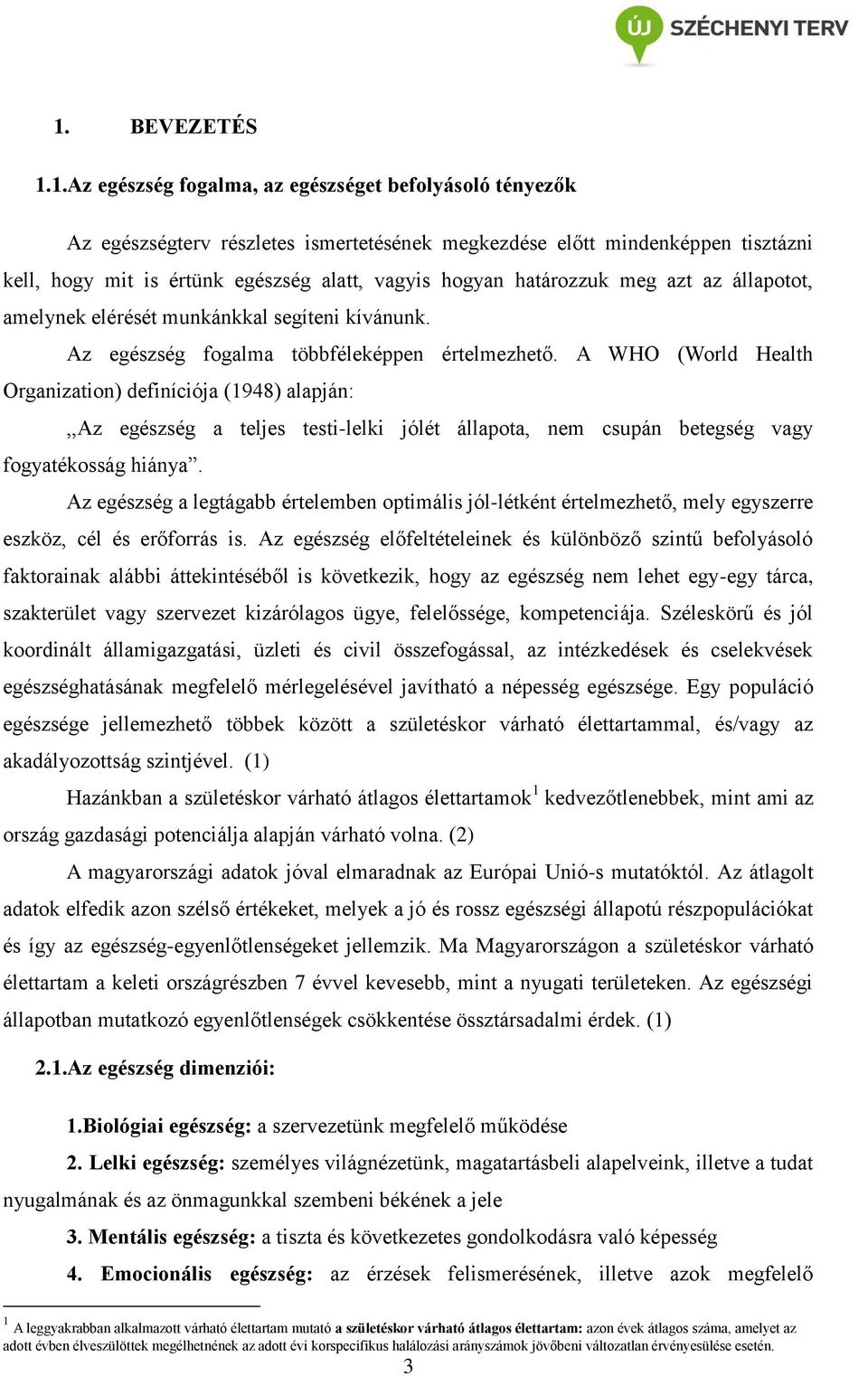 A WHO (World Health Organization) definíciója (1948) alapján:,,az egészség a teljes testi-lelki jólét állapota, nem csupán betegség vagy fogyatékosság hiánya.