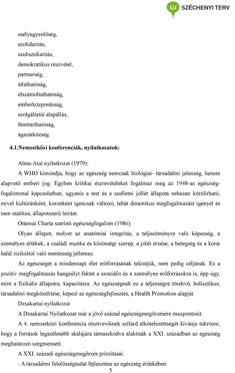 Egyben kritikai észrevételeket fogalmaz meg az 1948-as egészségfogalommal kapcsolatban, ugyanis a test és a szellemi jóllét állapota nehezen körülírható, mivel kultúránként, koronként igencsak