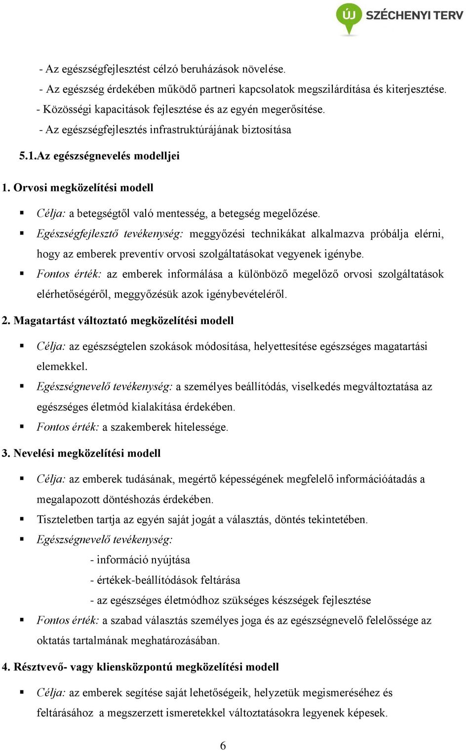 Egészségfejlesztő tevékenység: meggyőzési technikákat alkalmazva próbálja elérni, hogy az emberek preventív orvosi szolgáltatásokat vegyenek igénybe.