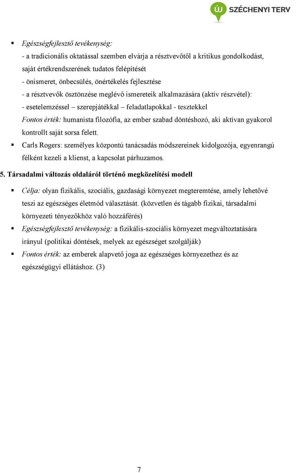 szabad döntéshozó, aki aktívan gyakorol kontrollt saját sorsa felett. Carls Rogers: személyes központú tanácsadás módszereinek kidolgozója, egyenrangú félként kezeli a klienst, a kapcsolat párhuzamos.