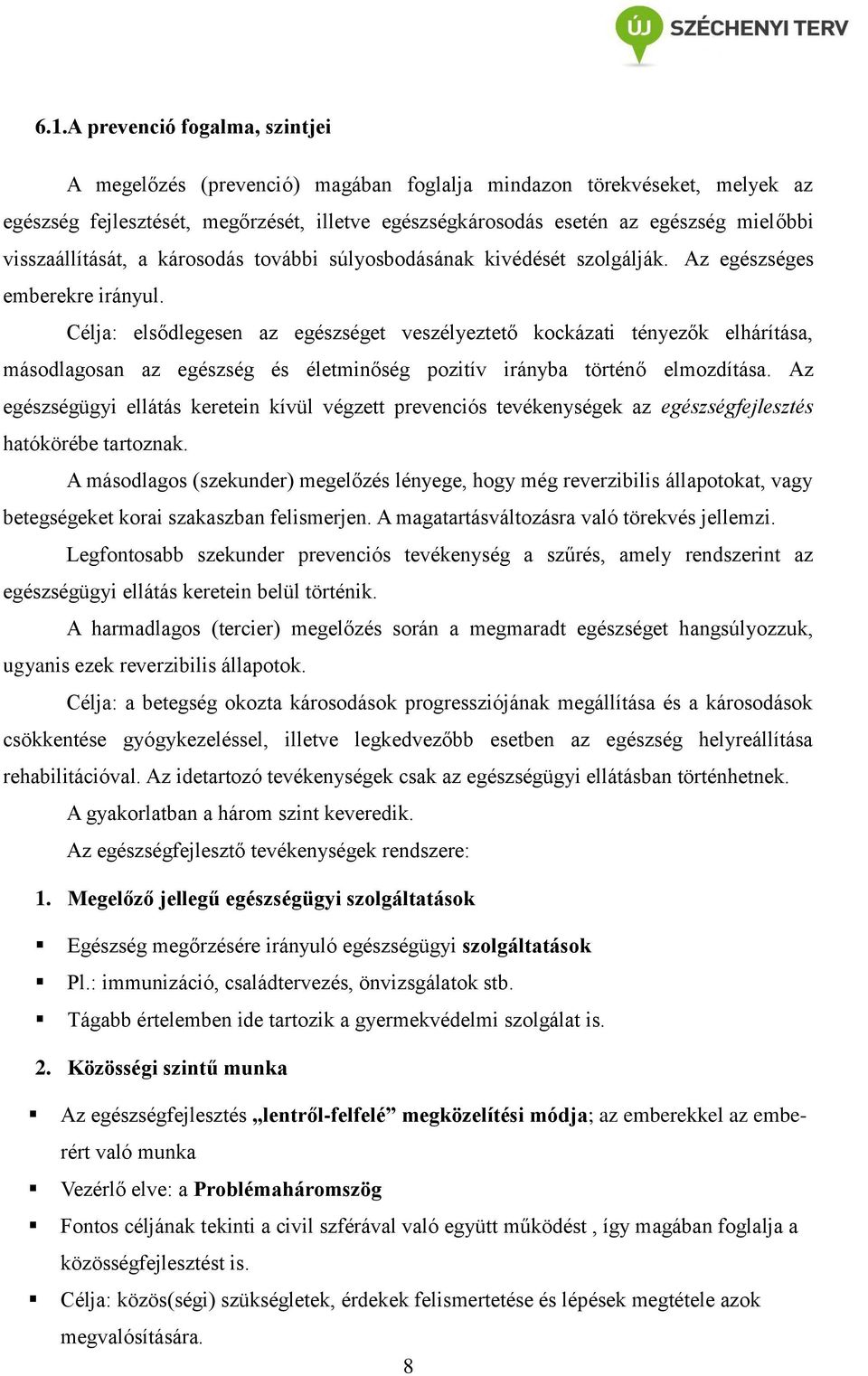 Célja: elsődlegesen az egészséget veszélyeztető kockázati tényezők elhárítása, másodlagosan az egészség és életminőség pozitív irányba történő elmozdítása.