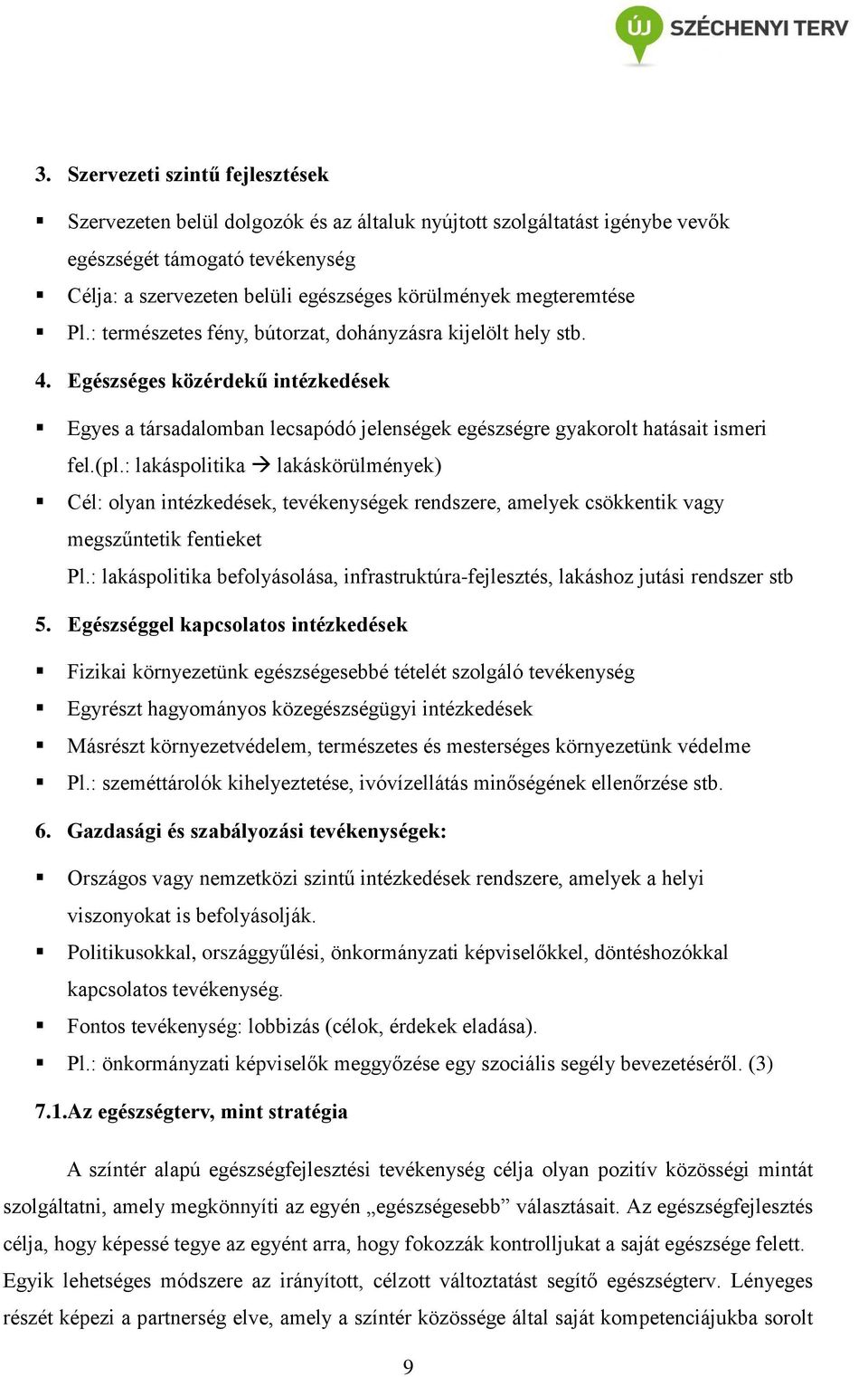 (pl.: lakáspolitika lakáskörülmények) Cél: olyan intézkedések, tevékenységek rendszere, amelyek csökkentik vagy megszűntetik fentieket Pl.