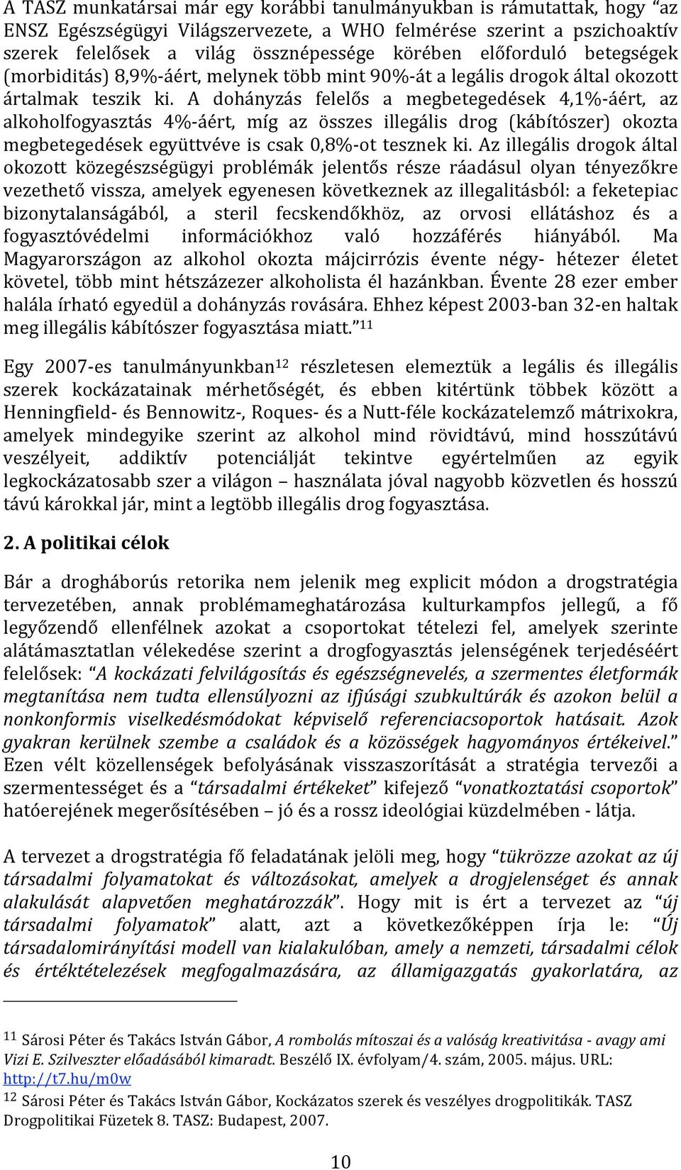 A dohányzás felelős a megbetegedések 4,1% áért, az alkoholfogyasztás 4% áért, míg az összes illegális drog (kábítószer) okozta megbetegedések együttvéve is csak 0,8% ot tesznek ki.