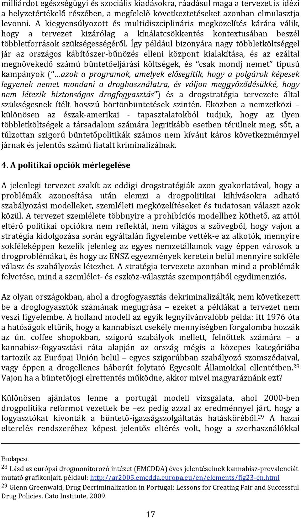 Így például bizonyára nagy többletköltséggel jár az országos kábítószer bűnözés elleni központ kialakítása, és az ezáltal megnövekedő számú büntetőeljárási költségek, és csak mondj nemet típusú