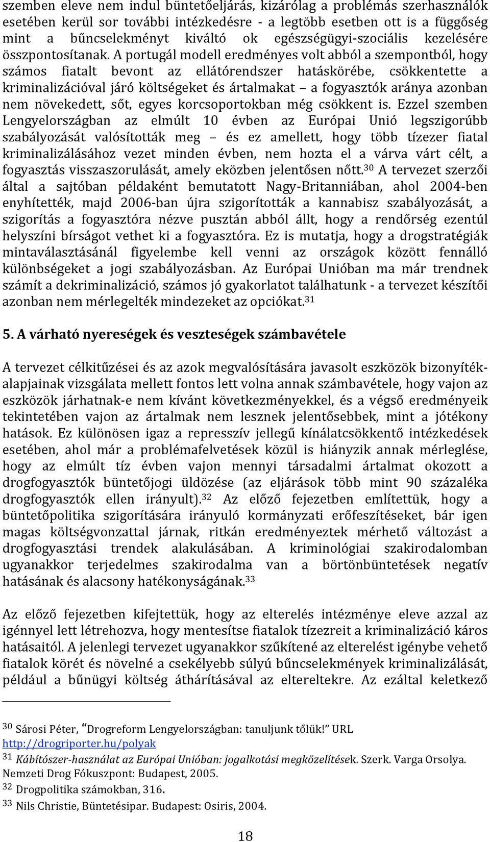 aportugálmodelleredményesvoltabbólaszempontból,hogy számos fiatalt bevont az ellátórendszer hatáskörébe, csökkentette a kriminalizációvaljáróköltségeketésártalmakat afogyasztókarányaazonban nem