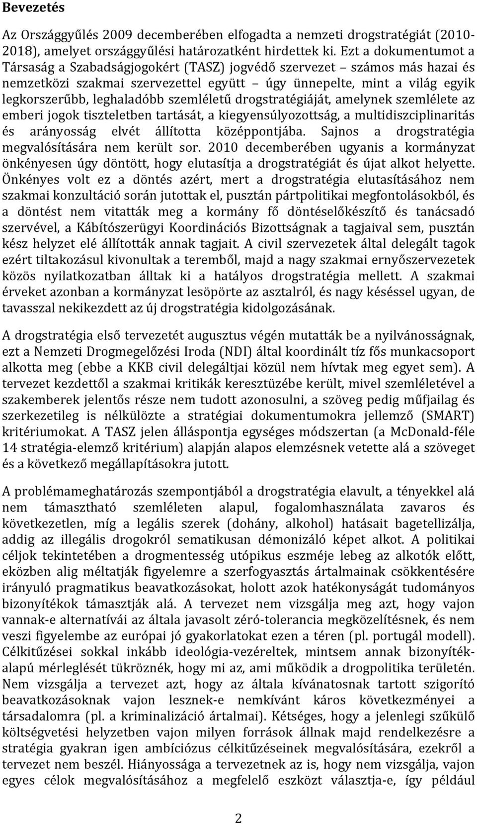 legkorszerűbb,leghaladóbbszemléletűdrogstratégiáját,amelynekszemléleteaz emberijogoktiszteletbentartását,akiegyensúlyozottság,amultidiszciplinaritás és arányosság elvét állította középpontjába.