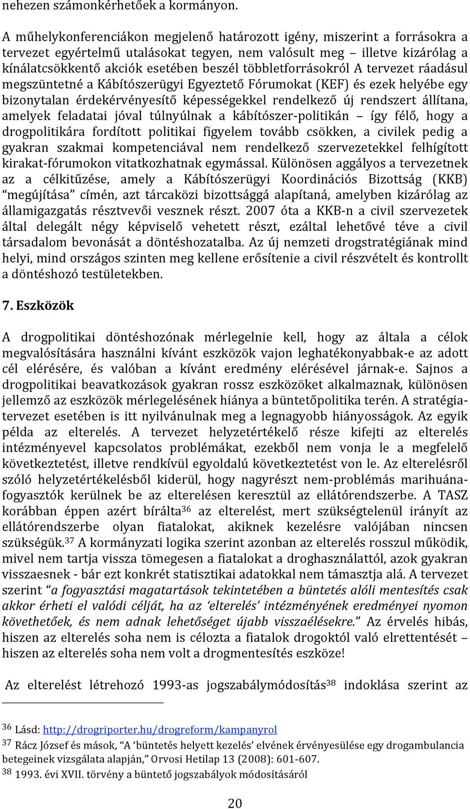 többletforrásokról A tervezet ráadásul megszüntetnéakábítószerügyiegyeztetőfórumokat(kef)ésezekhelyébeegy bizonytalan érdekérvényesítő képességekkel rendelkező új rendszert állítana, amelyek