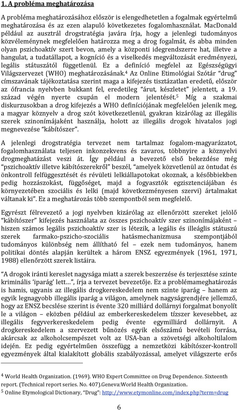 központi idegrendszerre hat, illetve a hangulat,atudatállapot,akognícióésaviselkedésmegváltozásáteredményezi, legális státuszától függetlenül.