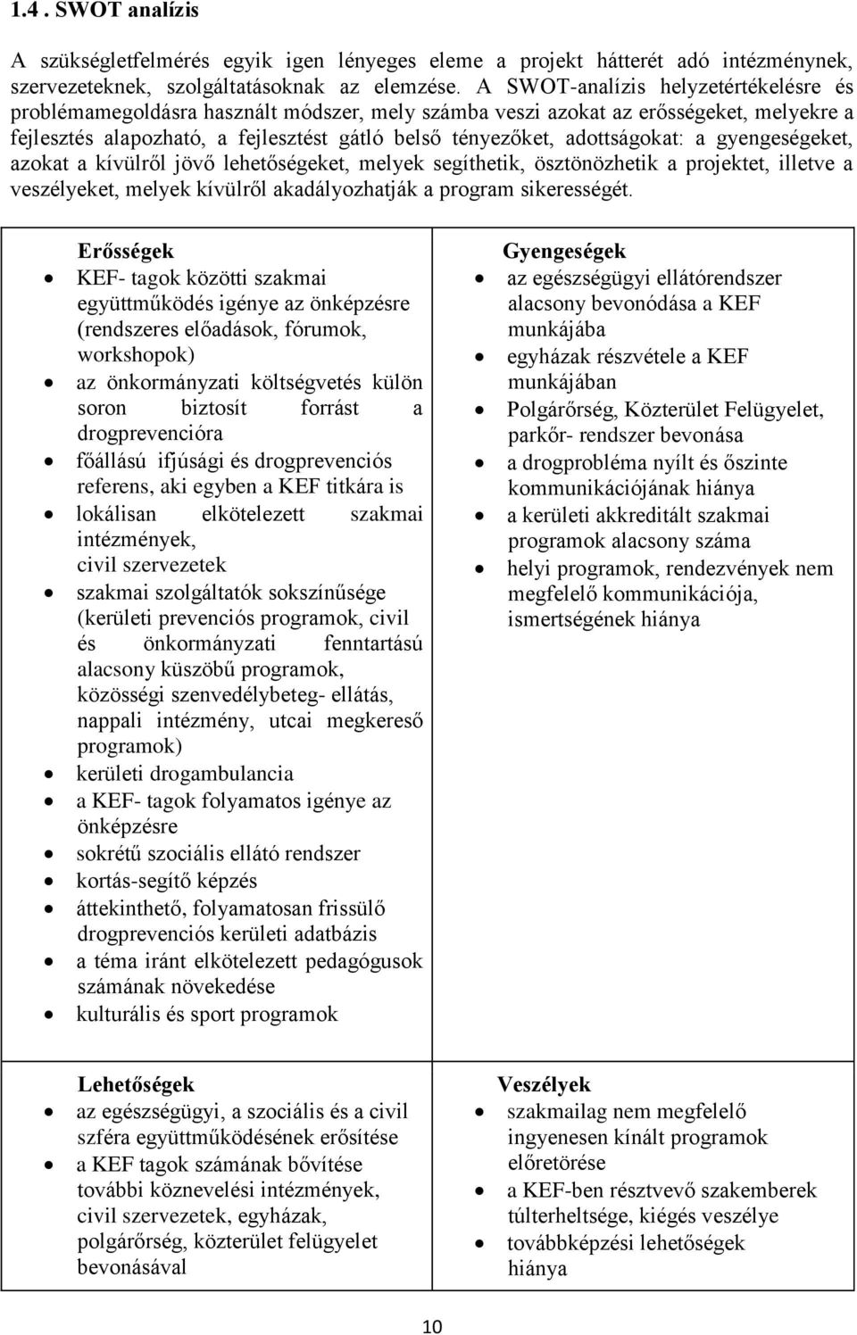 adottságokat: a gyengeségeket, azokat a kívülről jövő lehetőségeket, melyek segíthetik, ösztönözhetik a projektet, illetve a veszélyeket, melyek kívülről akadályozhatják a program sikerességét.