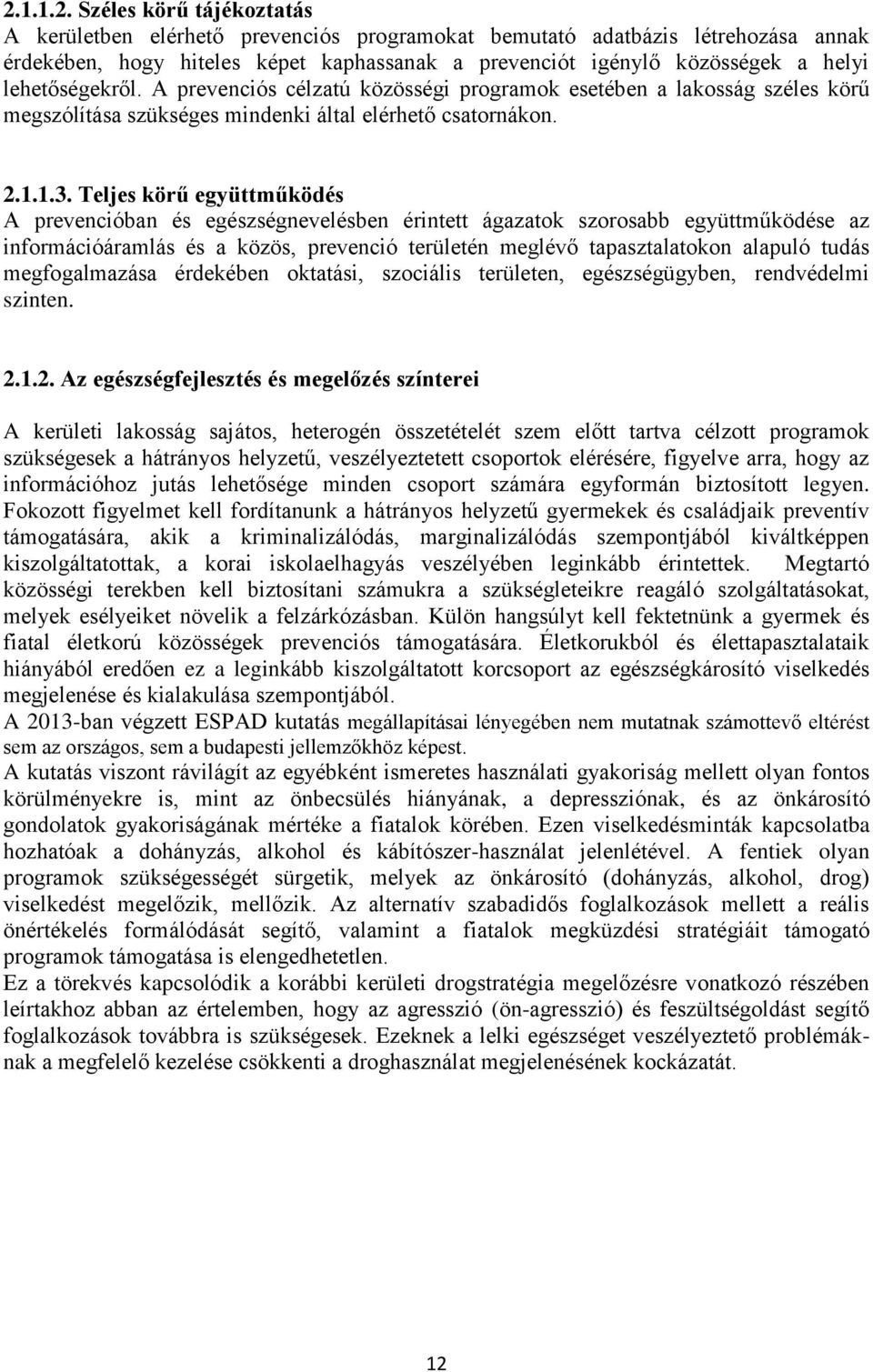 Teljes körű együttműködés A prevencióban és egészségnevelésben érintett ágazatok szorosabb együttműködése az információáramlás és a közös, prevenció területén meglévő tapasztalatokon alapuló tudás