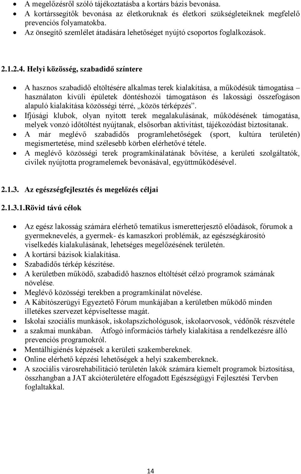 Helyi közösség, szabadidő színtere A hasznos szabadidő eltöltésére alkalmas terek kialakítása, a működésük támogatása használaton kívüli épületek döntéshozói támogatáson és lakossági összefogáson