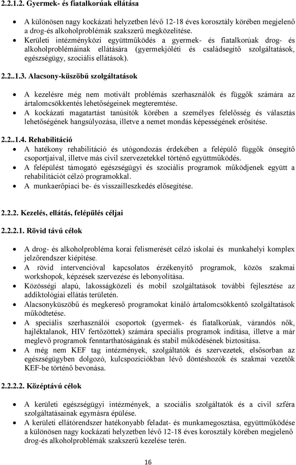 Alacsony-küszöbű szolgáltatások A kezelésre még nem motivált problémás szerhasználók és függők számára az ártalomcsökkentés lehetőségeinek megteremtése.