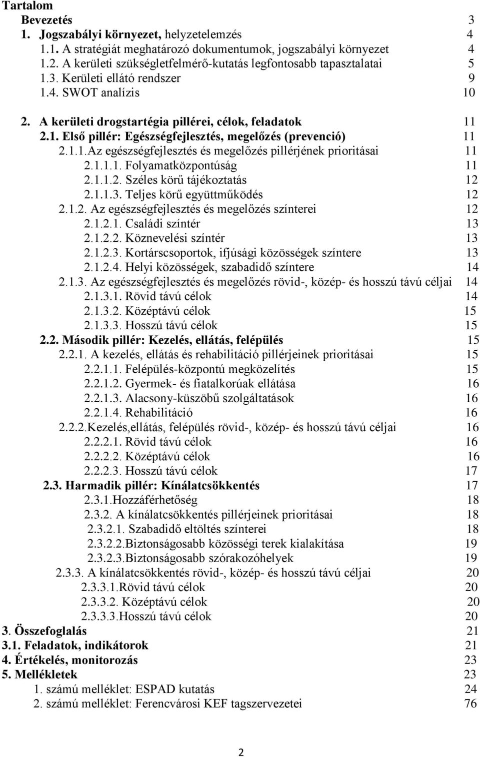 1.1.Az egészségfejlesztés és megelőzés pillérjének prioritásai 11 2.1.1.1. Folyamatközpontúság 11 2.1.1.2. Széles körű tájékoztatás 12 2.1.1.3. Teljes körű együttműködés 12 2.1.2. Az egészségfejlesztés és megelőzés színterei 12 2.