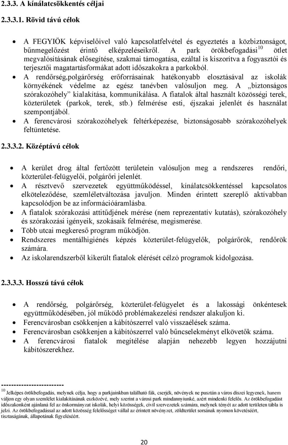 A rendőrség,polgárőrség erőforrásainak hatékonyabb elosztásával az iskolák környékének védelme az egész tanévben valósuljon meg. A biztonságos szórakozóhely kialakítása, kommunikálása.