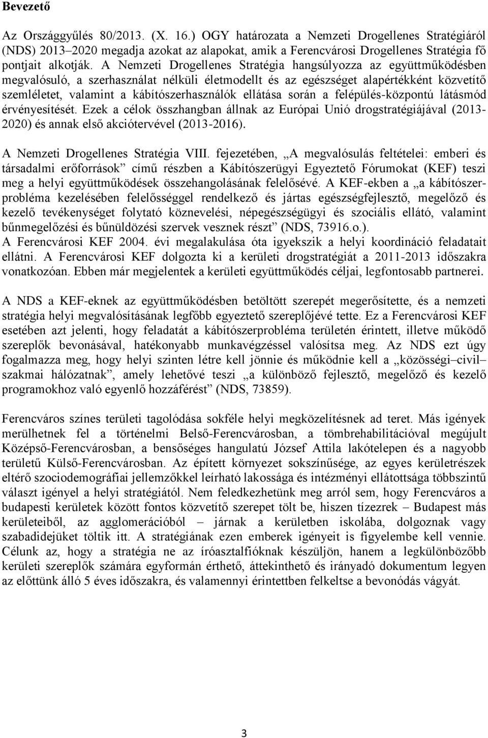 ellátása során a felépülés-központú látásmód érvényesítését. Ezek a célok összhangban állnak az Európai Unió drogstratégiájával (2013-2020) és annak első akciótervével (2013-2016).