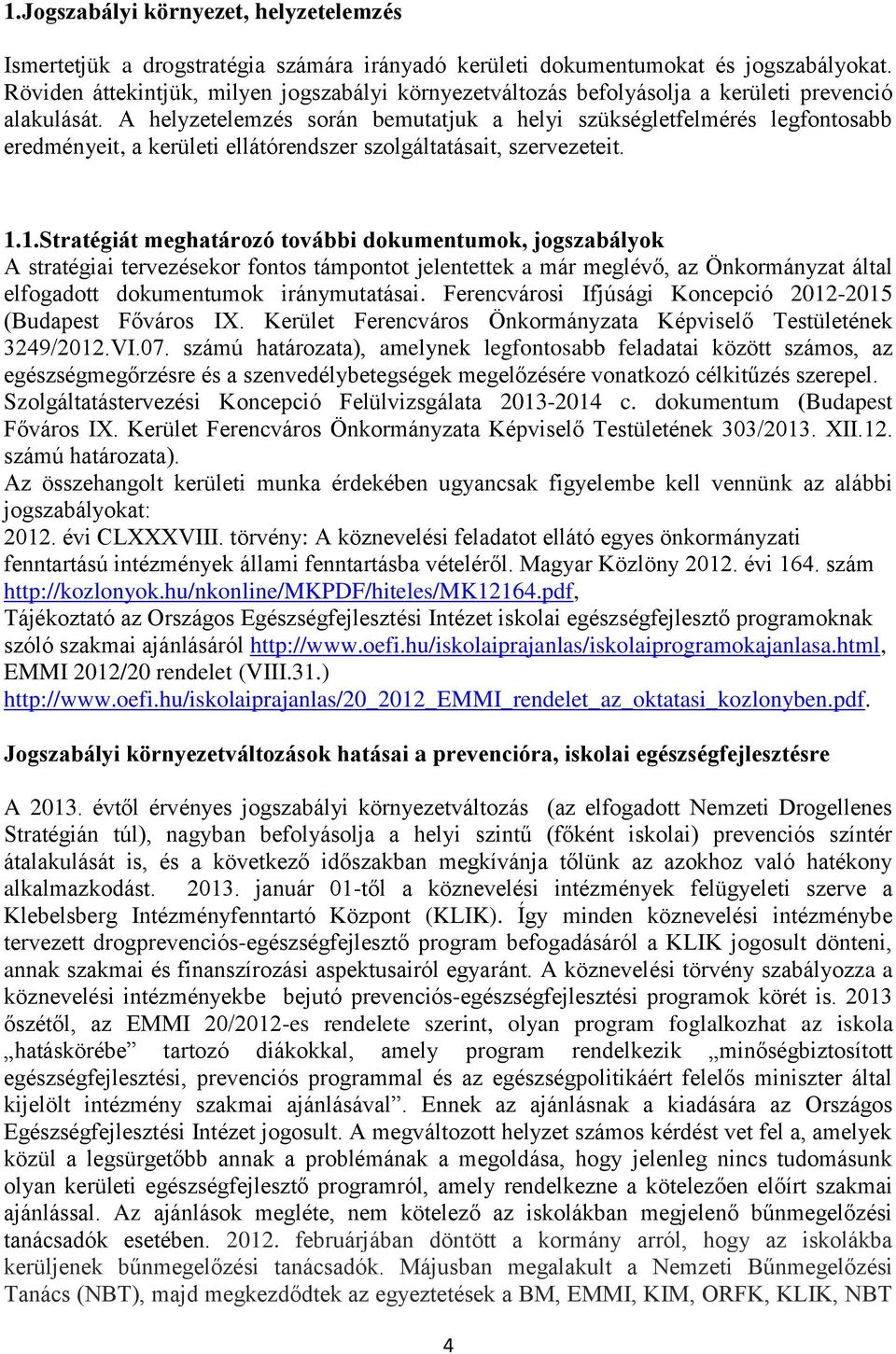 A helyzetelemzés során bemutatjuk a helyi szükségletfelmérés legfontosabb eredményeit, a kerületi ellátórendszer szolgáltatásait, szervezeteit. 1.