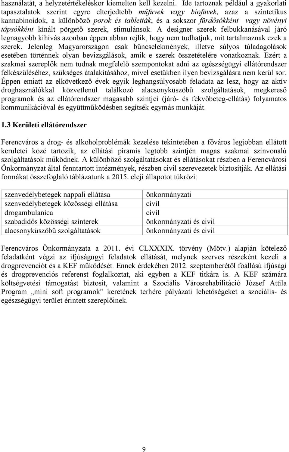 növényi tápsókként kínált pörgető szerek, stimulánsok. A designer szerek felbukkanásával járó legnagyobb kihívás azonban éppen abban rejlik, hogy nem tudhatjuk, mit tartalmaznak ezek a szerek.