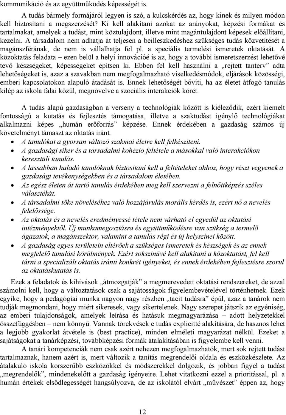 A társadalom nem adhatja át teljesen a beilleszkedéshez szükséges tudás közvetítését a magánszférának, de nem is vállalhatja fel pl. a speciális termelési ismeretek oktatását.