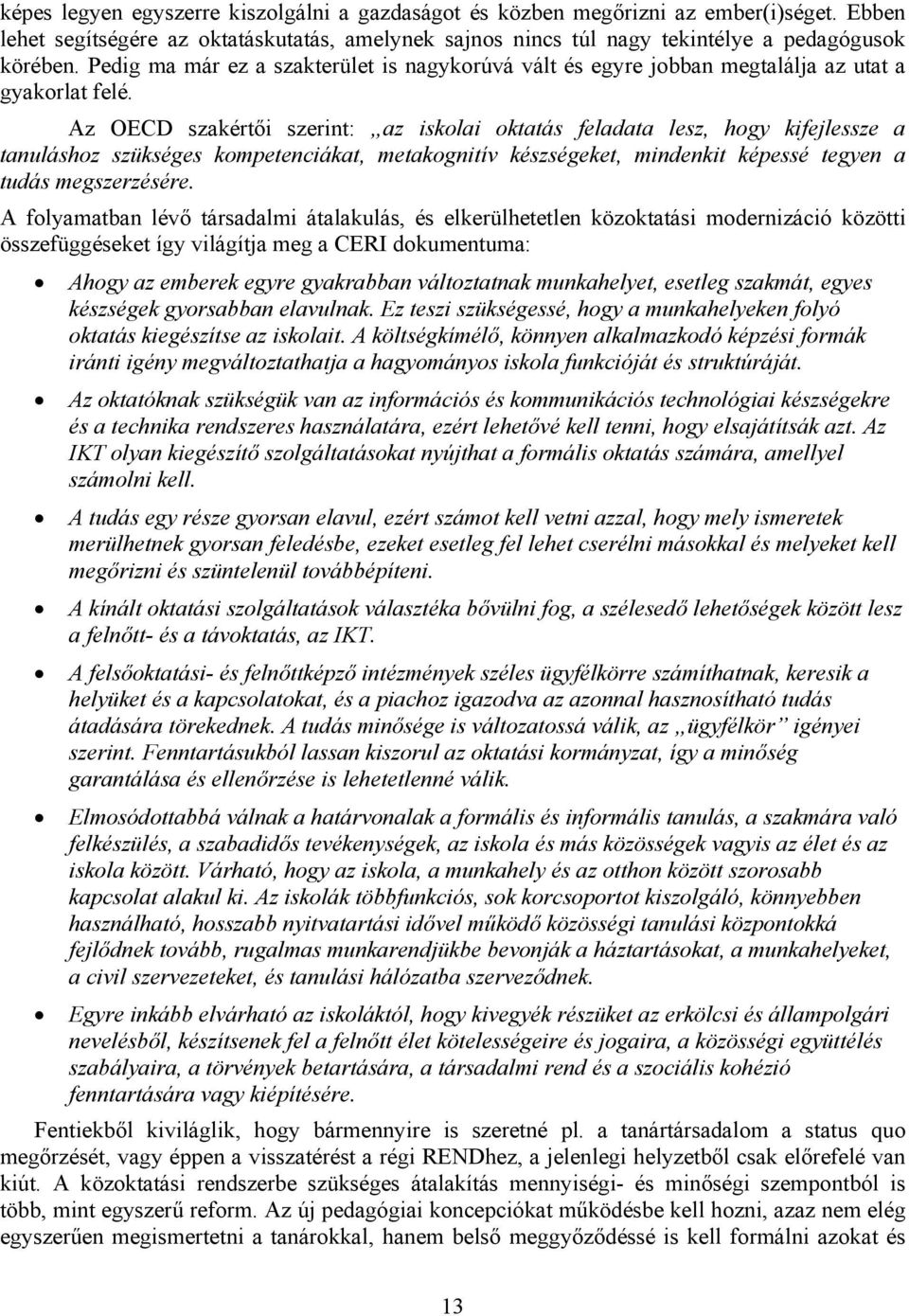 Az OECD szakértői szerint: az iskolai oktatás feladata lesz, hogy kifejlessze a tanuláshoz szükséges kompetenciákat, metakognitív készségeket, mindenkit képessé tegyen a tudás megszerzésére.