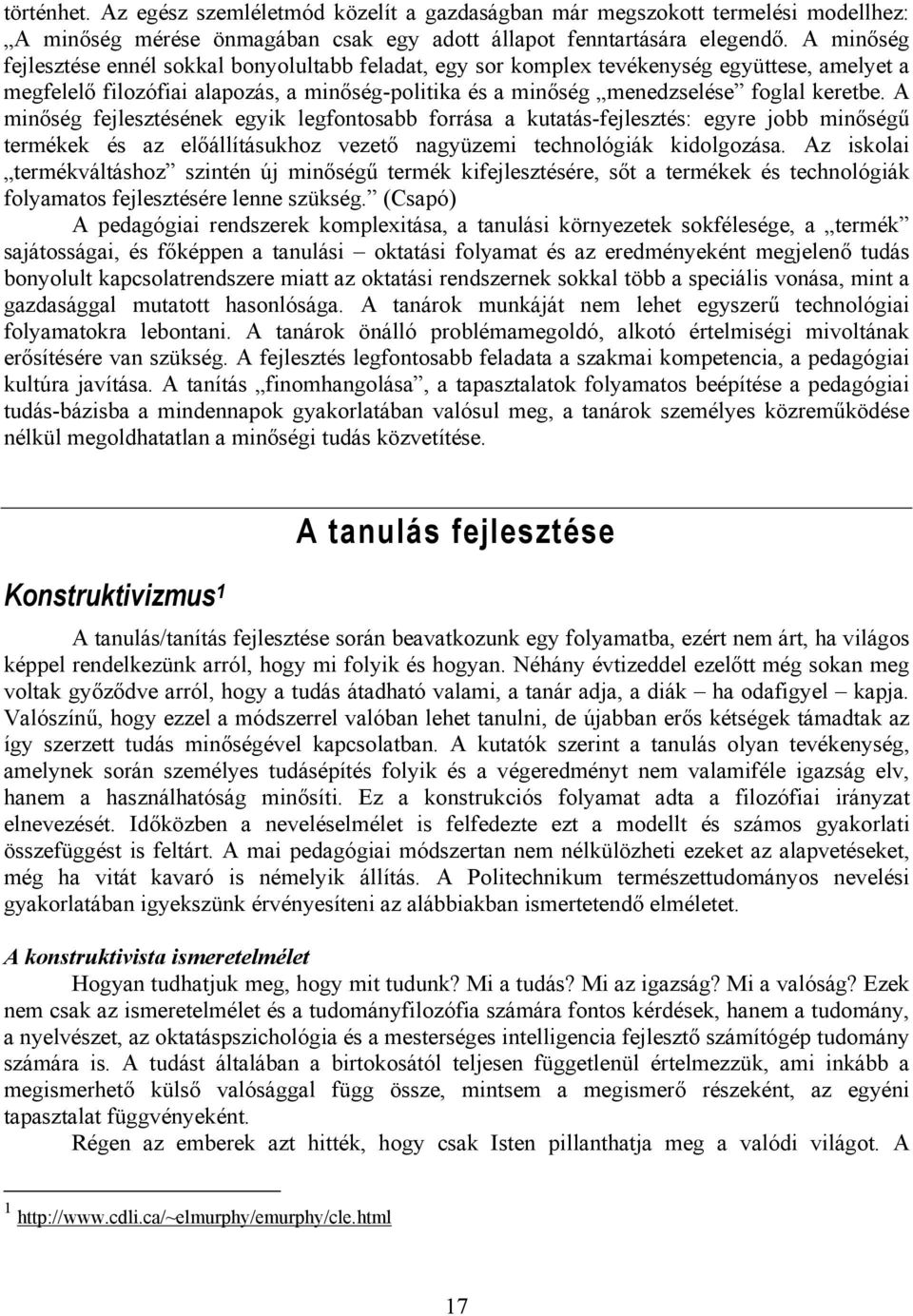 A minőség fejlesztésének egyik legfontosabb forrása a kutatás-fejlesztés: egyre jobb minőségű termékek és az előállításukhoz vezető nagyüzemi technológiák kidolgozása.