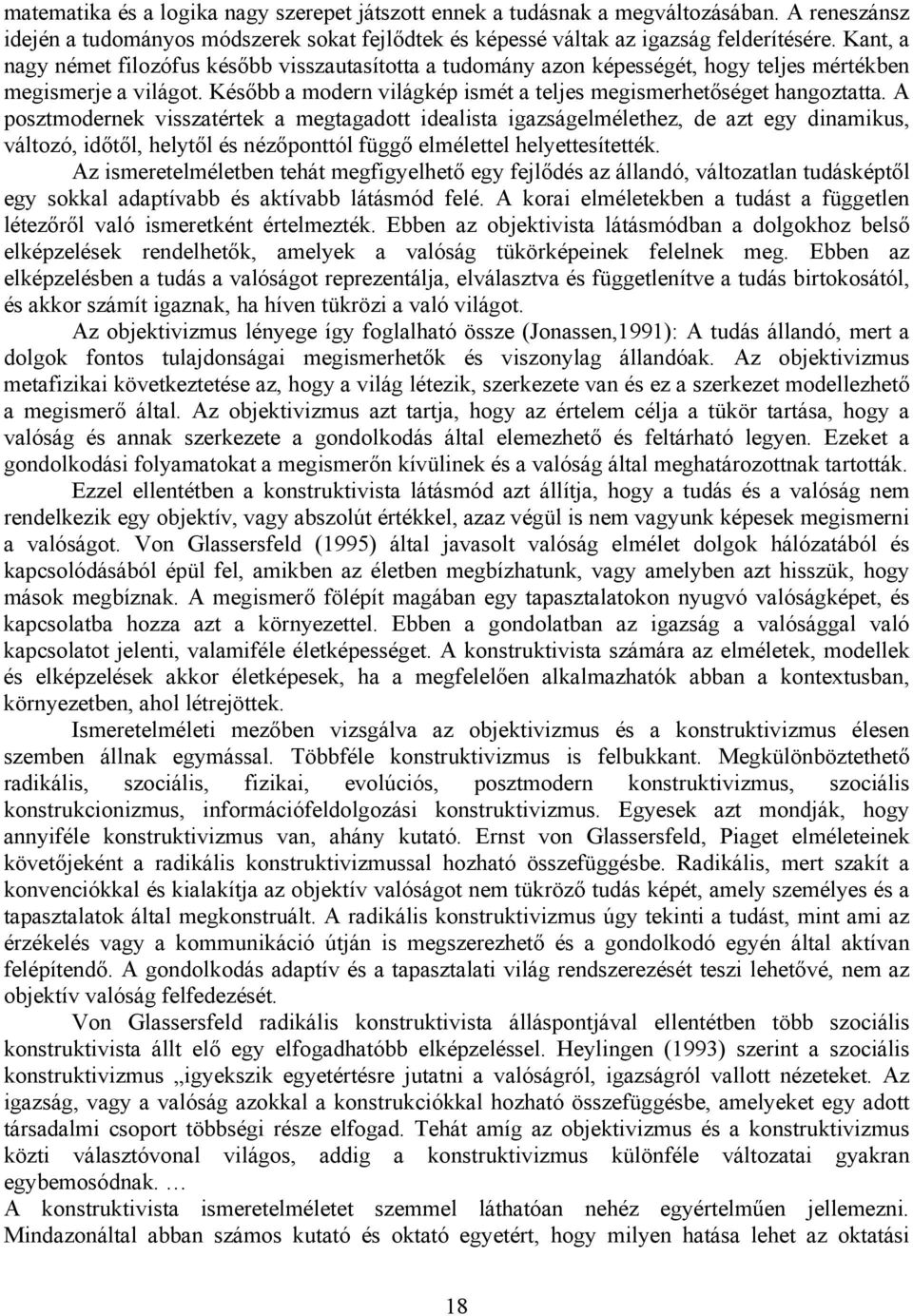 A posztmodernek visszatértek a megtagadott idealista igazságelmélethez, de azt egy dinamikus, változó, időtől, helytől és nézőponttól függő elmélettel helyettesítették.