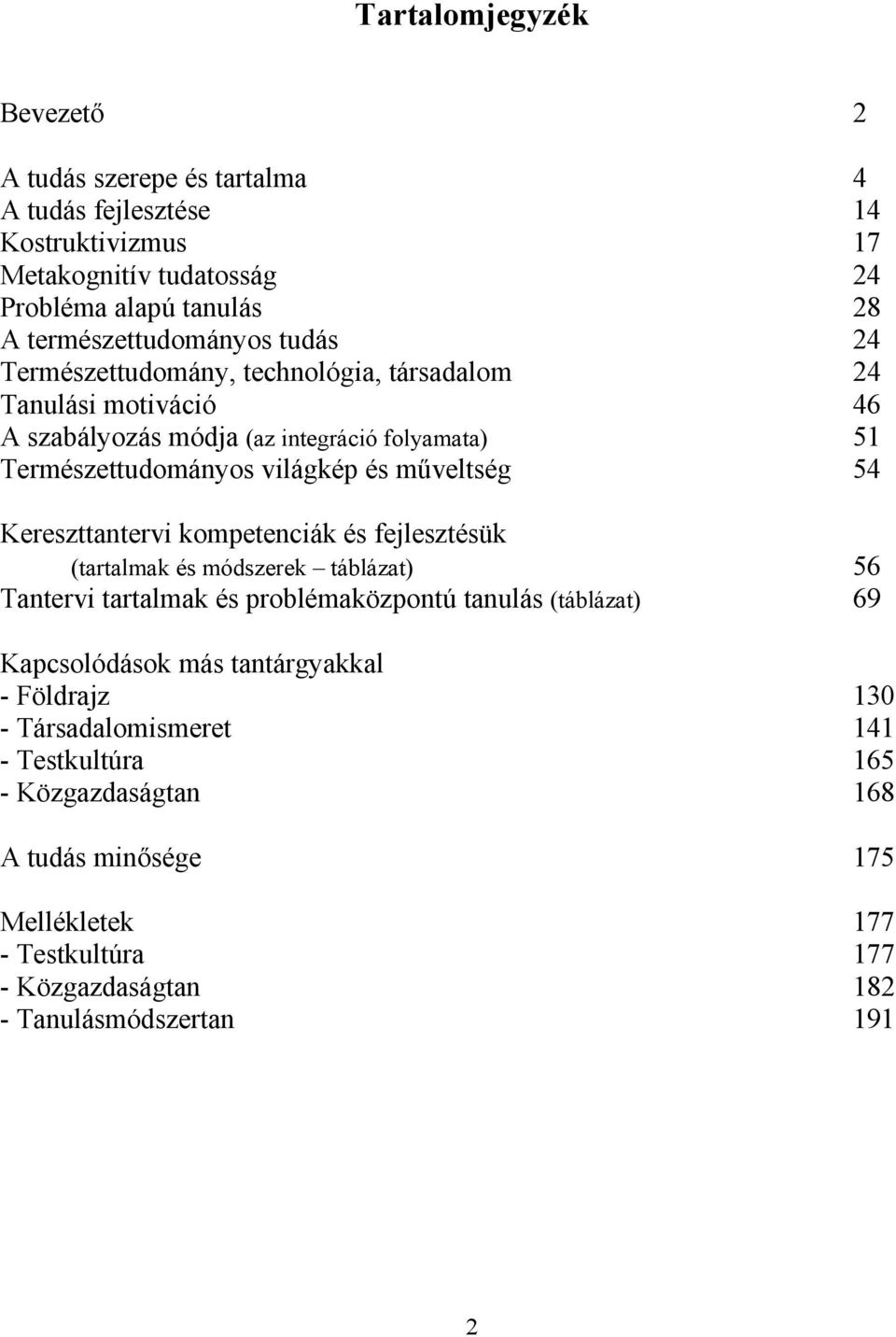 Kereszttantervi kompetenciák és fejlesztésük (tartalmak és módszerek táblázat) 56 Tantervi tartalmak és problémaközpontú tanulás (táblázat) 69 Kapcsolódások más tantárgyakkal