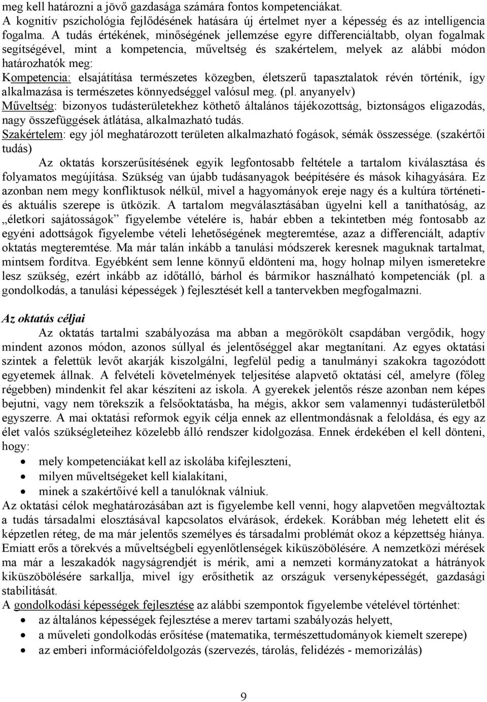 elsajátítása természetes közegben, életszerű tapasztalatok révén történik, így alkalmazása is természetes könnyedséggel valósul meg. (pl.