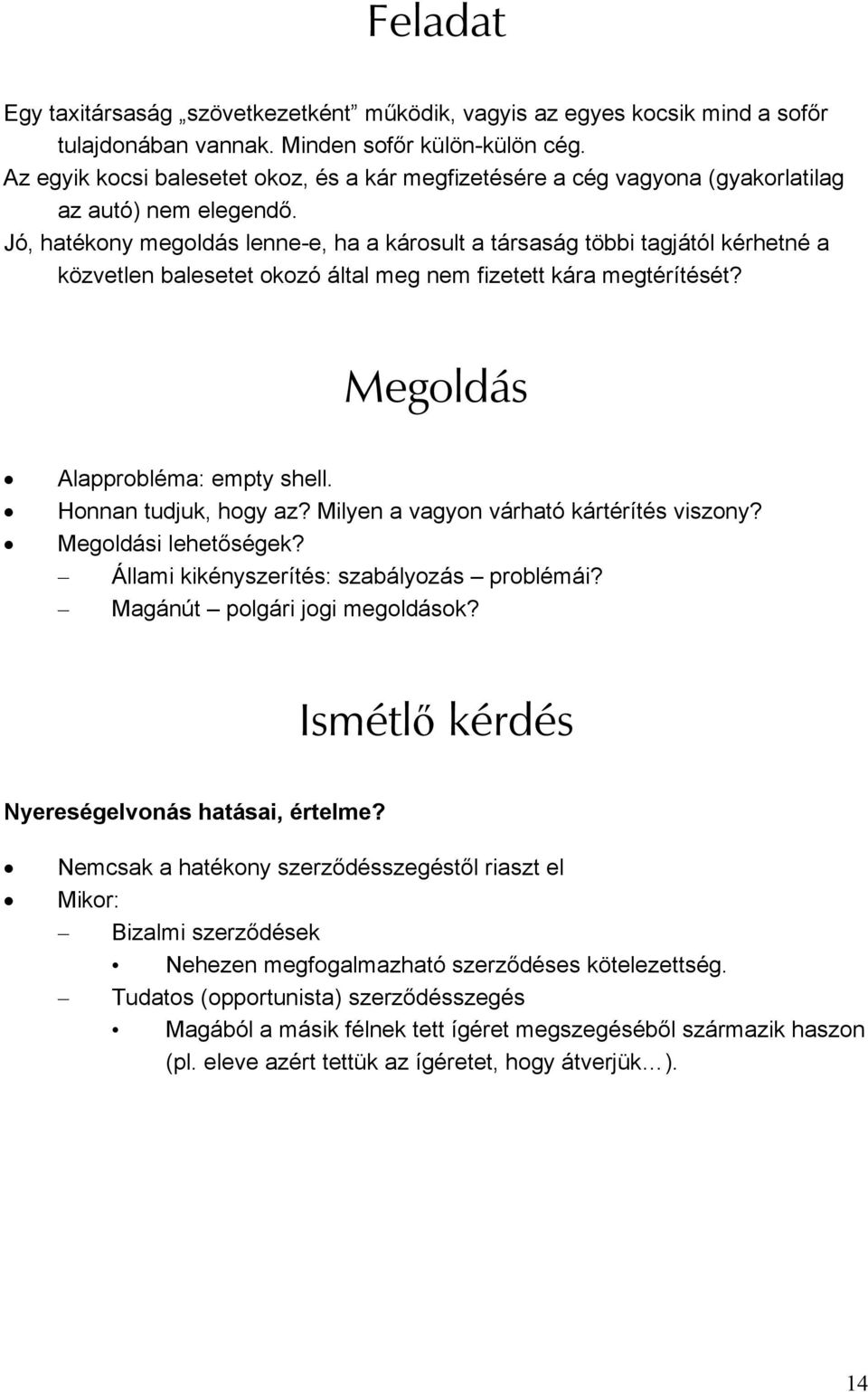 Jó, hatékony megoldás lenne-e, ha a károsult a társaság többi tagjától kérhetné a közvetlen balesetet okozó által meg nem fizetett kára megtérítését? Megoldás Alapprobléma: empty shell.