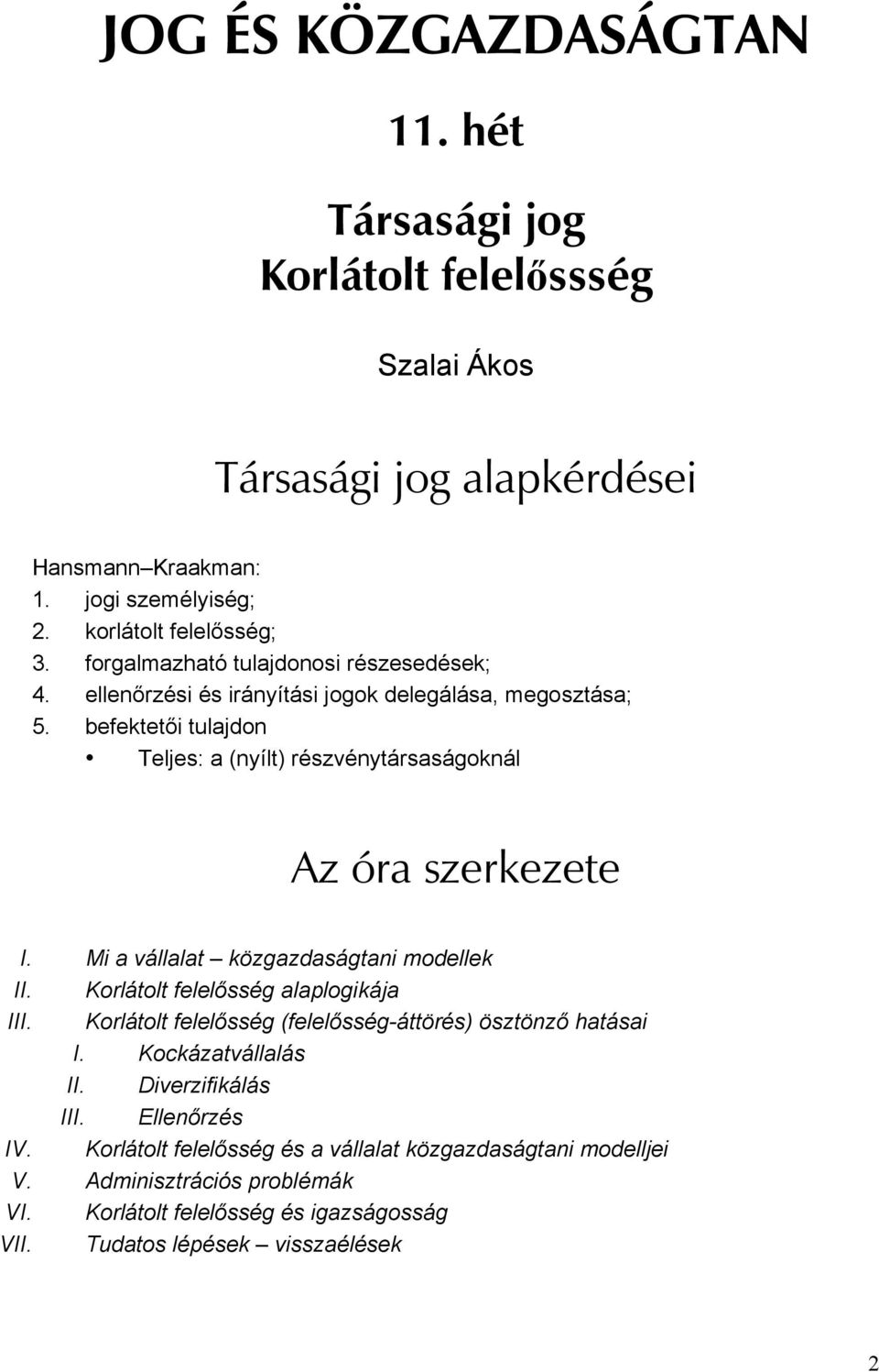 befektetői tulajdon Teljes: a (nyílt) részvénytársaságoknál Az óra szerkezete I. Mi a vállalat közgazdaságtani modellek II. Korlátolt felelősség alaplogikája III.