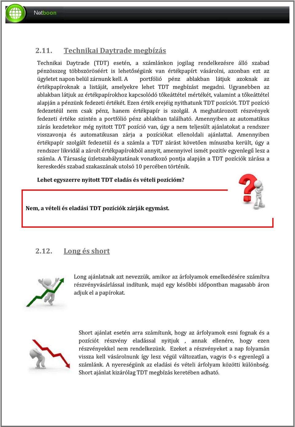 Ugyanebben az ablakban látjuk az értékpapírokhoz kapcsolódó tőkeáttétel mértékét, valamint a tőkeáttétel alapján a pénzünk fedezeti értékét. Ezen érték erejéig nyithatunk TDT pozíciót.