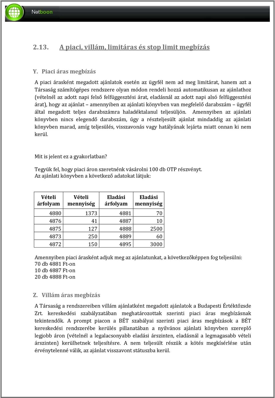 (vételnél az adott napi felső felfüggesztési árat, eladásnál az adott napi alsó felfüggesztési árat), hogy az ajánlat amennyiben az ajánlati könyvben van megfelelő darabszám ügyfél által megadott