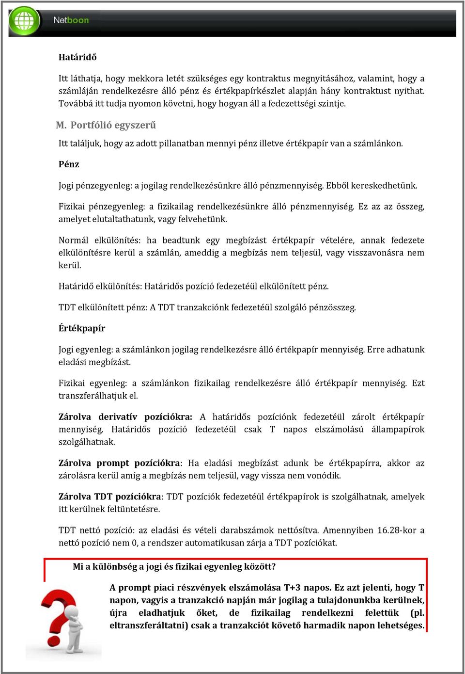 Pénz Jogi pénzegyenleg: a jogilag rendelkezésünkre álló pénzmennyiség. Ebből kereskedhetünk. Fizikai pénzegyenleg: a fizikailag rendelkezésünkre álló pénzmennyiség.