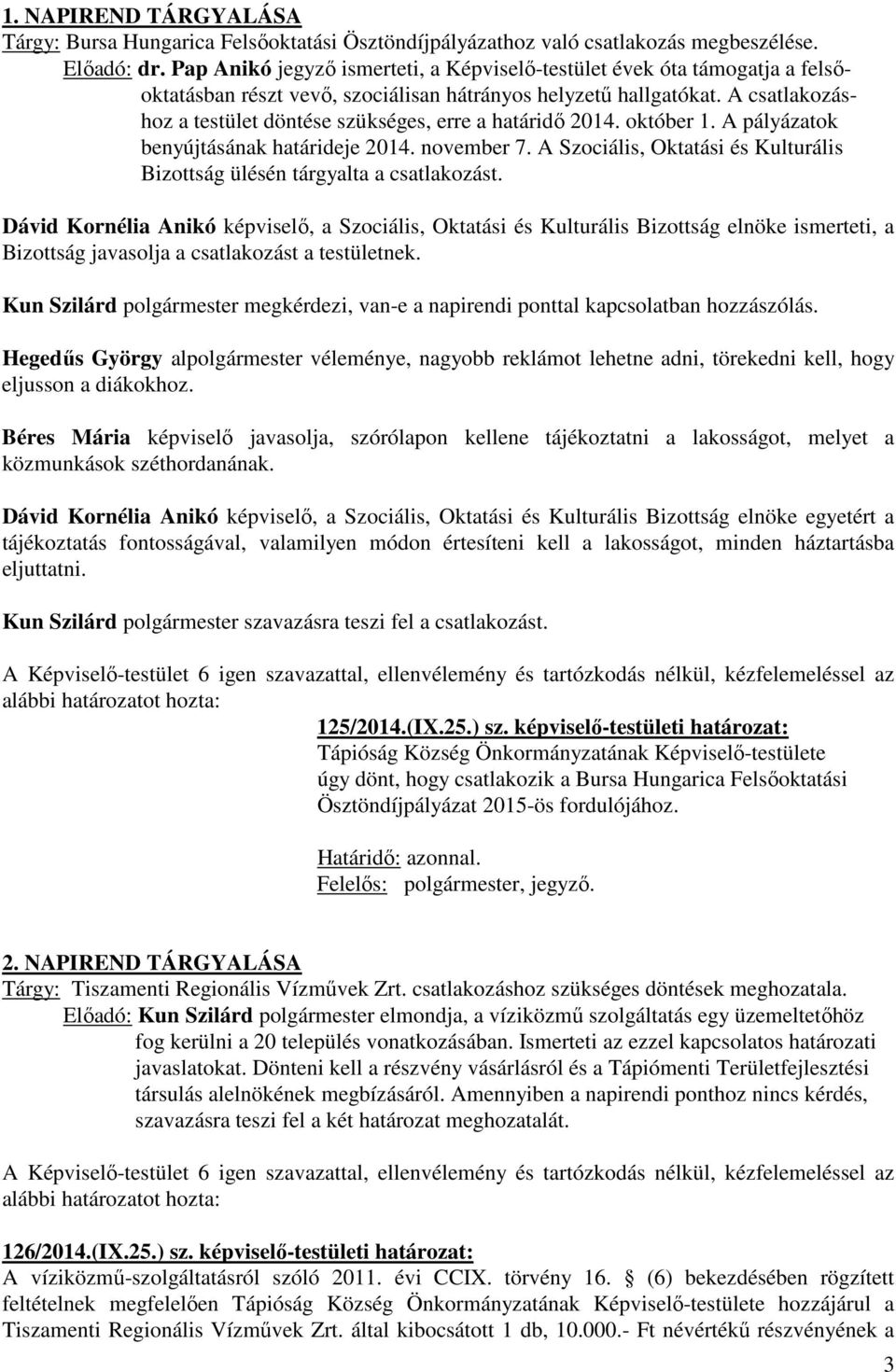 A csatlakozáshoz a testület döntése szükséges, erre a határidő 2014. október 1. A pályázatok benyújtásának határideje 2014. november 7.