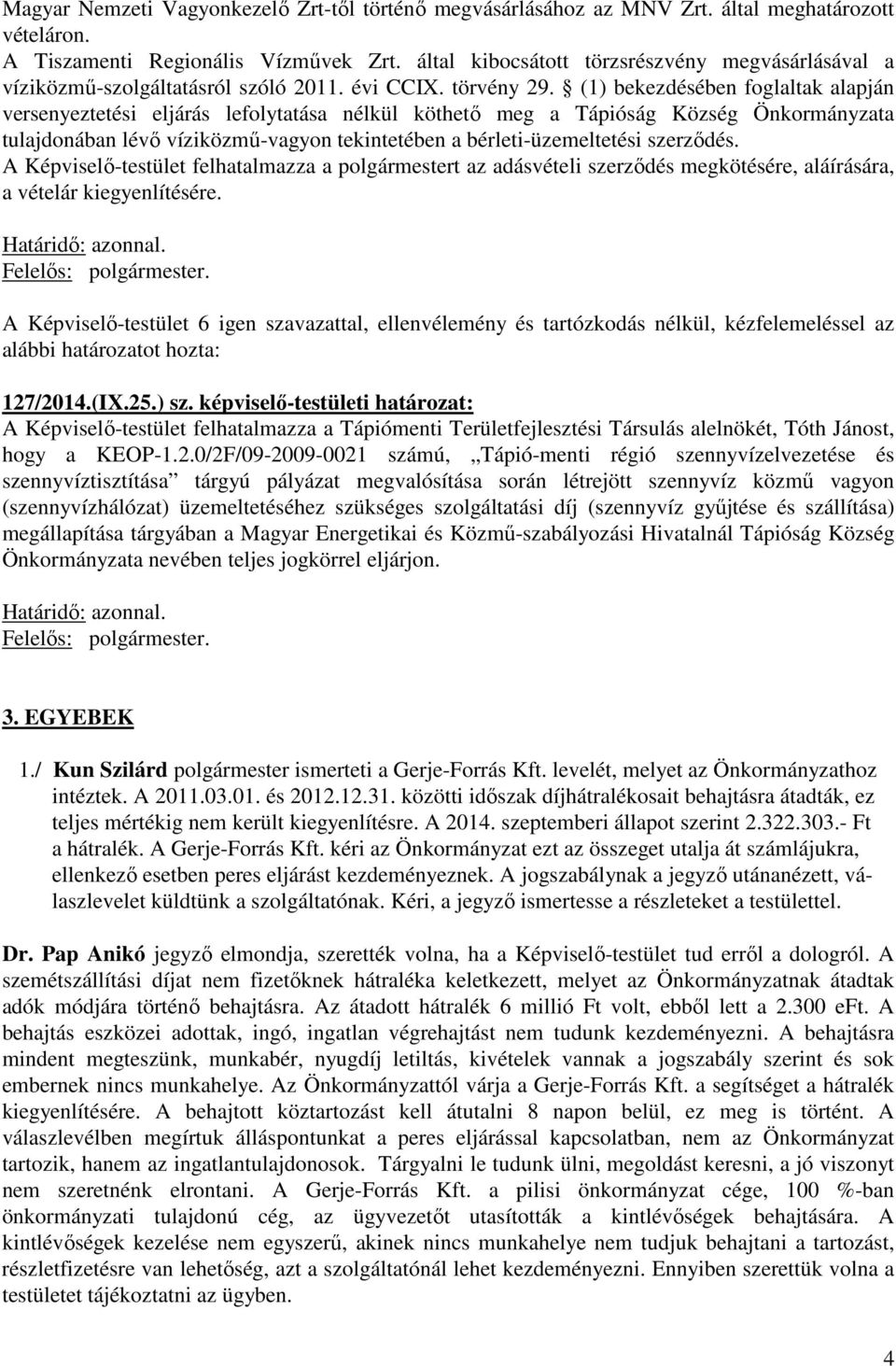 (1) bekezdésében foglaltak alapján versenyeztetési eljárás lefolytatása nélkül köthető meg a Tápióság Község Önkormányzata tulajdonában lévő víziközmű-vagyon tekintetében a bérleti-üzemeltetési