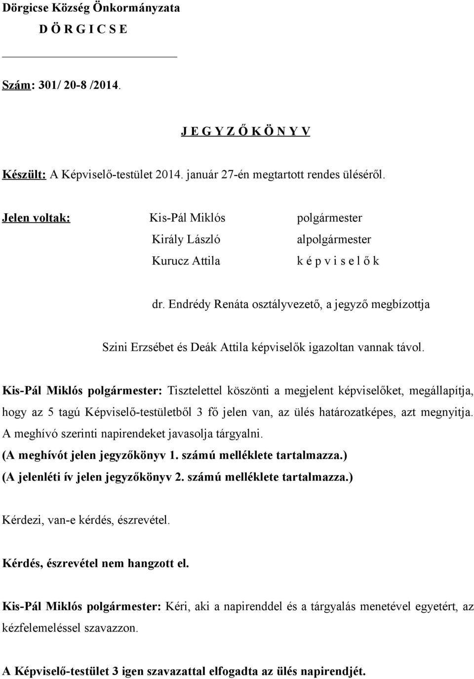 Endrédy Renáta osztályvezető, a jegyző megbízottja Szini Erzsébet és Deák Attila képviselők igazoltan vannak távol.