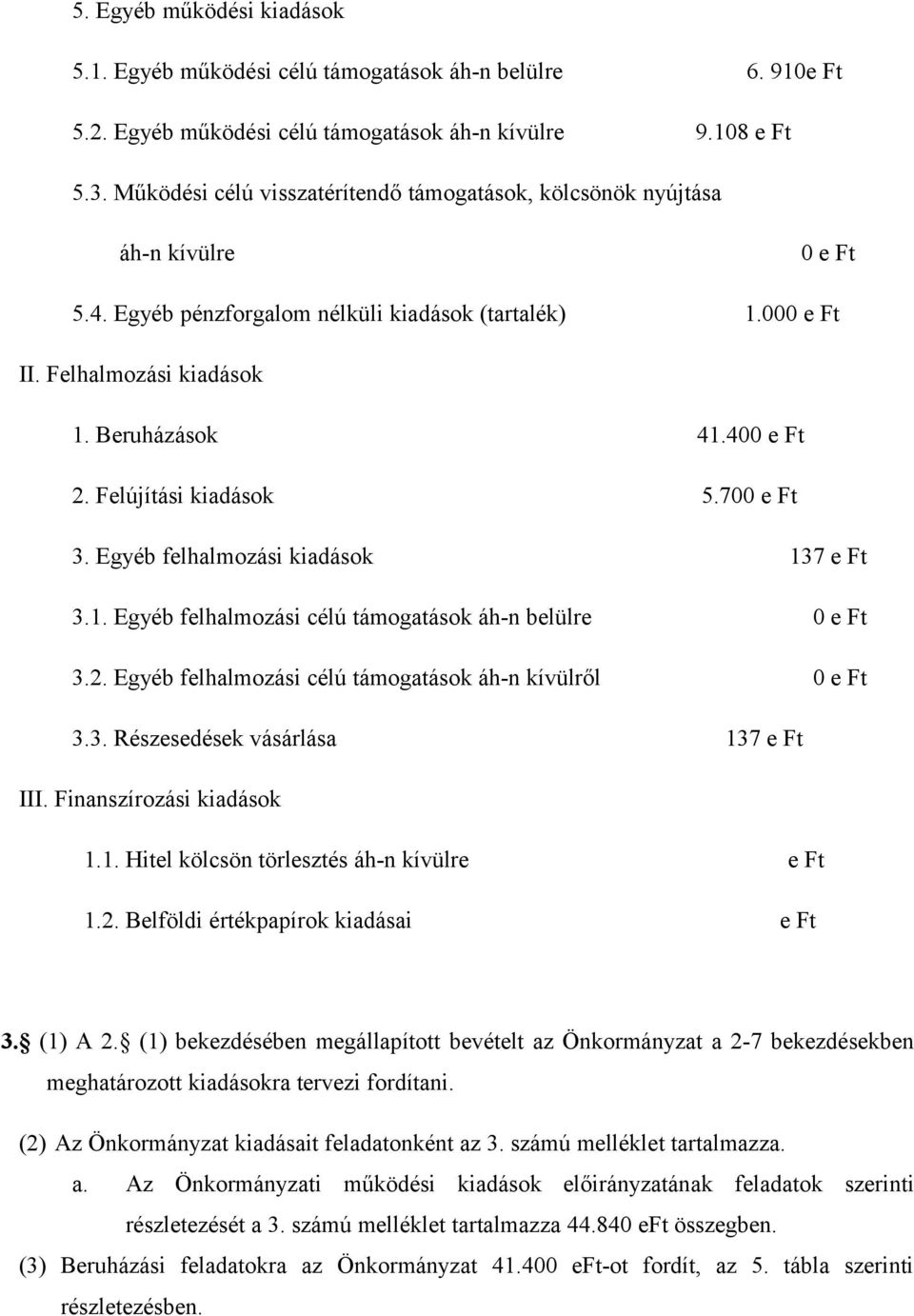 Felújítási kiadások 5.700 e Ft 3. Egyéb felhalmozási kiadások 137 e Ft 3.1. Egyéb felhalmozási célú támogatások áh-n belülre 0 e Ft 3.2. Egyéb felhalmozási célú támogatások áh-n kívülről 0 e Ft 3.3. Részesedések vásárlása 137 e Ft III.