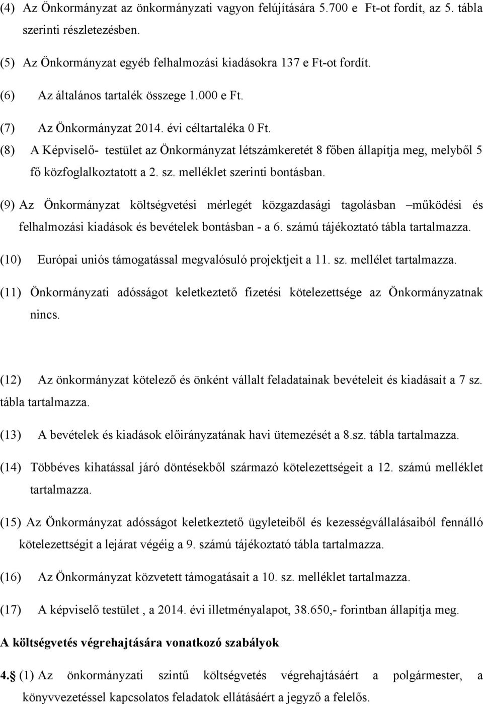 (8) A Képviselő- testület az Önkormányzat létszámkeretét 8 főben állapítja meg, melyből 5 fő közfoglalkoztatott a 2. sz. melléklet szerinti bontásban.